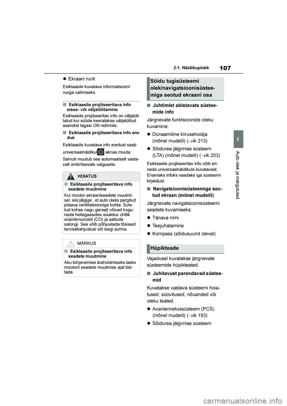 TOYOTA YARIS 2021  Kasutusjuhend (in Estonian) 107
2
YARIS(HB) Owners Manual_Europe_MK0001_EE
2-1. Näidikuplokk
Auto olek ja märgutuled
Ekraani nurk
Esiklaasile kuvatava informatsiooni 
nurga valimiseks.
■Esiklaasile projitseeritava info 
si