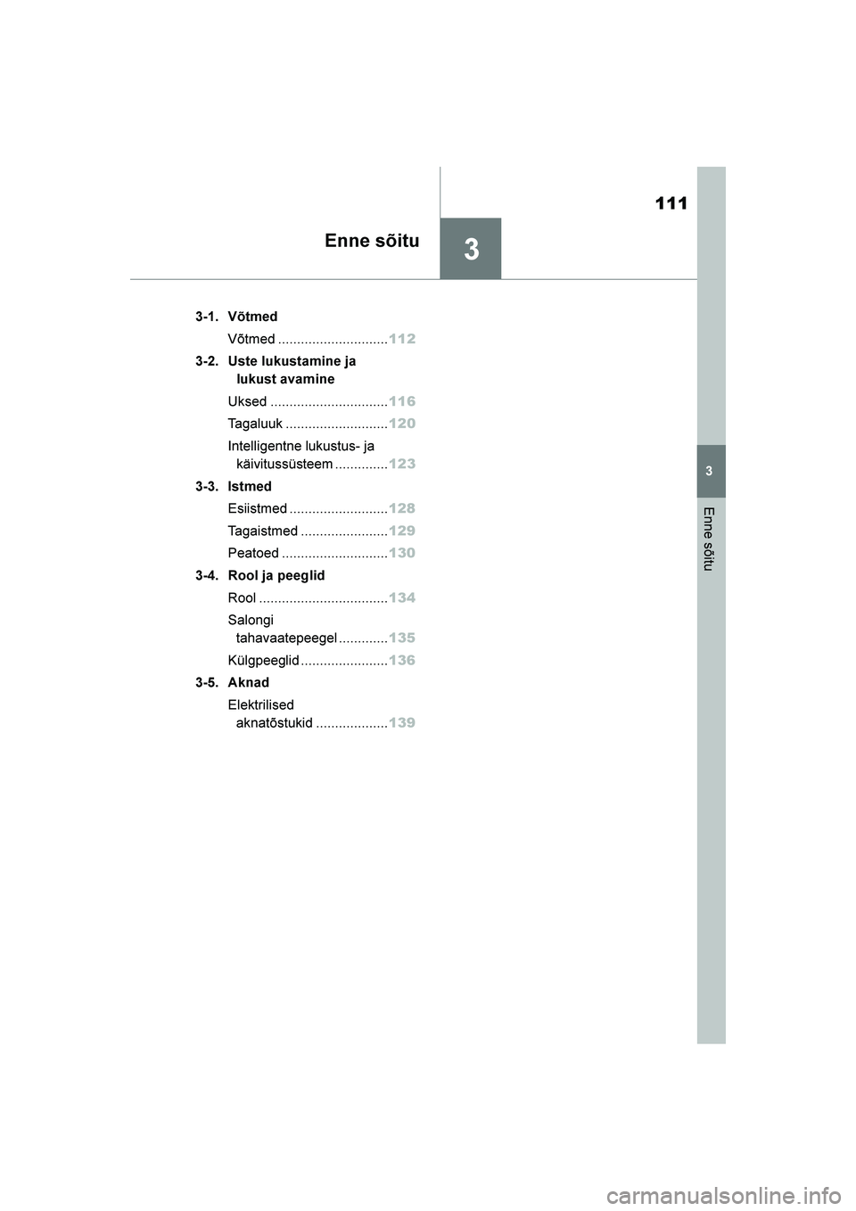 TOYOTA YARIS 2021  Kasutusjuhend (in Estonian) 3
111
YARIS(HB) Owners Manual_Europe_MK0001_EE
3
Enne sõitu
Enne sõitu
3-1. VõtmedVõtmed ............................. 112
3-2. Uste lukustamine ja  lukust avamine
Uksed .........................