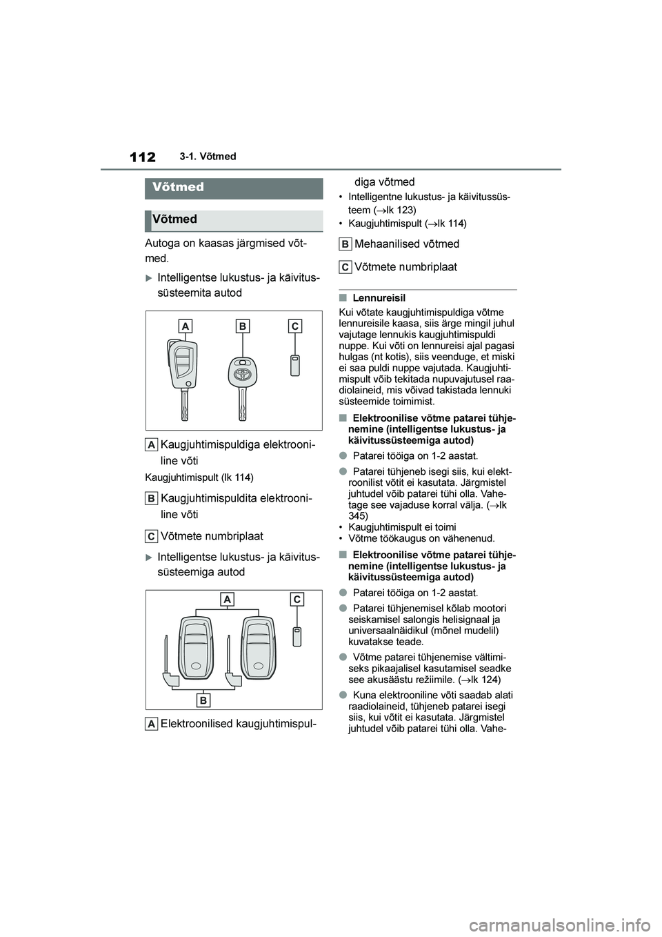 TOYOTA YARIS 2021  Kasutusjuhend (in Estonian) 112
YARIS(HB) Owners Manual_Europe_MK0001_EE
3-1. Võtmed
3- 1. Võt me d
Autoga on kaasas järgmised võt-
med.
Intelligentse lukustus- ja käivitus -
süsteemita autod
Kaugjuhtimispuldiga elektroo