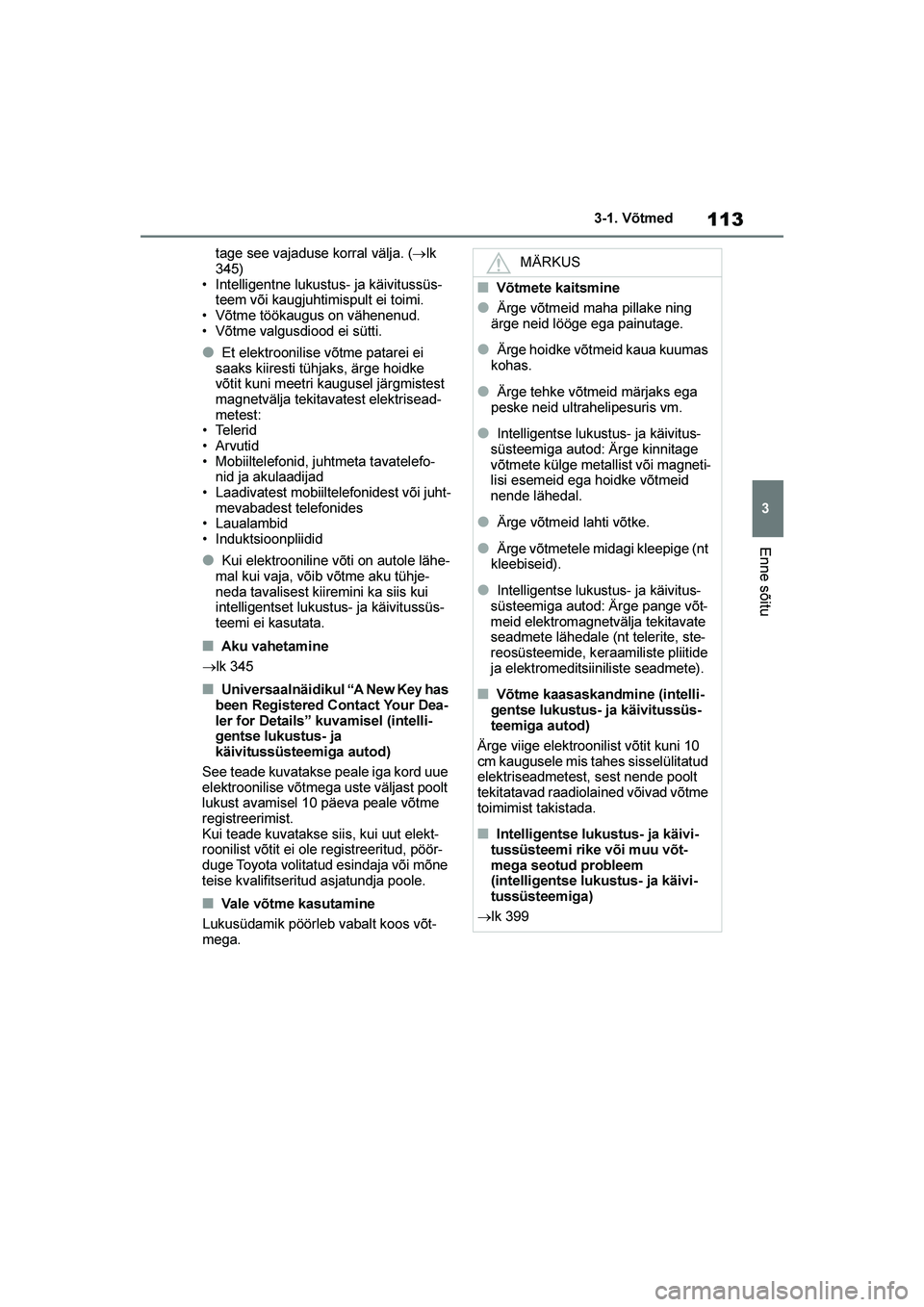 TOYOTA YARIS 2021 Kasutusjuhend (in Estonian) 113
3
YARIS(HB) Owners Manual_Europe_MK0001_EE
3-1. Võtmed
Enne sõitu
tage see vajaduse korral välja. (→lk
345)
• Intelligentne lukustus- ja käivitussüs -
teem või kaugjuhtimispult ei toim TOYOTA YARIS 2021 Kasutusjuhend (in Estonian) 113
3
YARIS(HB) Owners Manual_Europe_MK0001_EE
3-1. Võtmed
Enne sõitu
tage see vajaduse korral välja. (→lk
345)
• Intelligentne lukustus- ja käivitussüs -
teem või kaugjuhtimispult ei toim