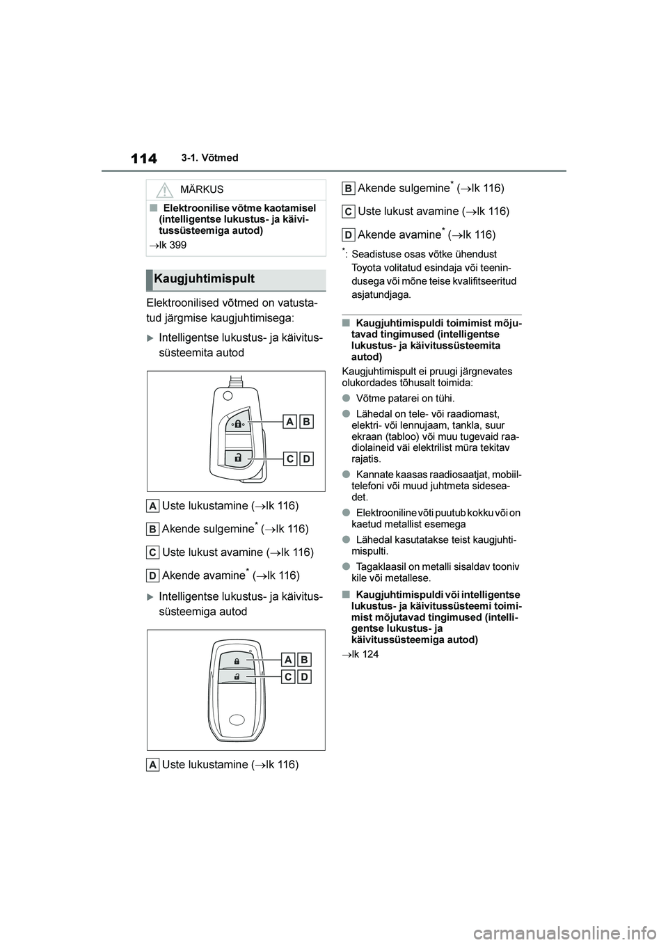 TOYOTA YARIS 2021  Kasutusjuhend (in Estonian) 114
YARIS(HB) Owners Manual_Europe_MK0001_EE
3-1. Võtmed
Elektroonilised võtmed on vatusta-
tud järgmise kaugjuhtimisega:
Intelligentse lukustus- ja käivitus -
süsteemita autod
Uste lukustamine