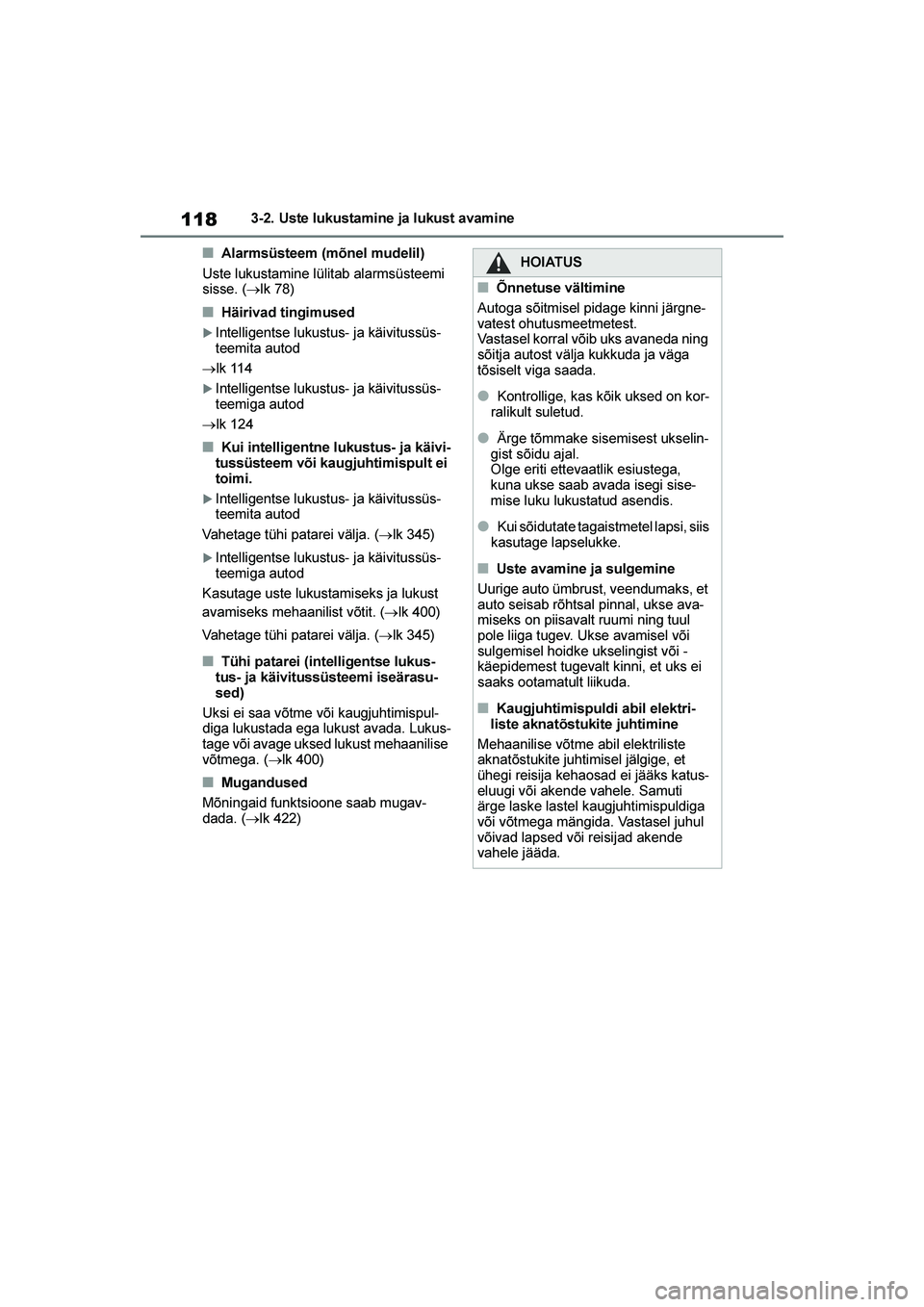 TOYOTA YARIS 2021  Kasutusjuhend (in Estonian) 118
YARIS(HB) Owners Manual_Europe_MK0001_EE
3-2. Uste lukustamine ja lukust avamine
■Alarmsüsteem (mõnel mudelil)
Uste lukustamine lülitab alarmsüsteemi 
sisse. ( →lk 78)
■Häirivad tingim