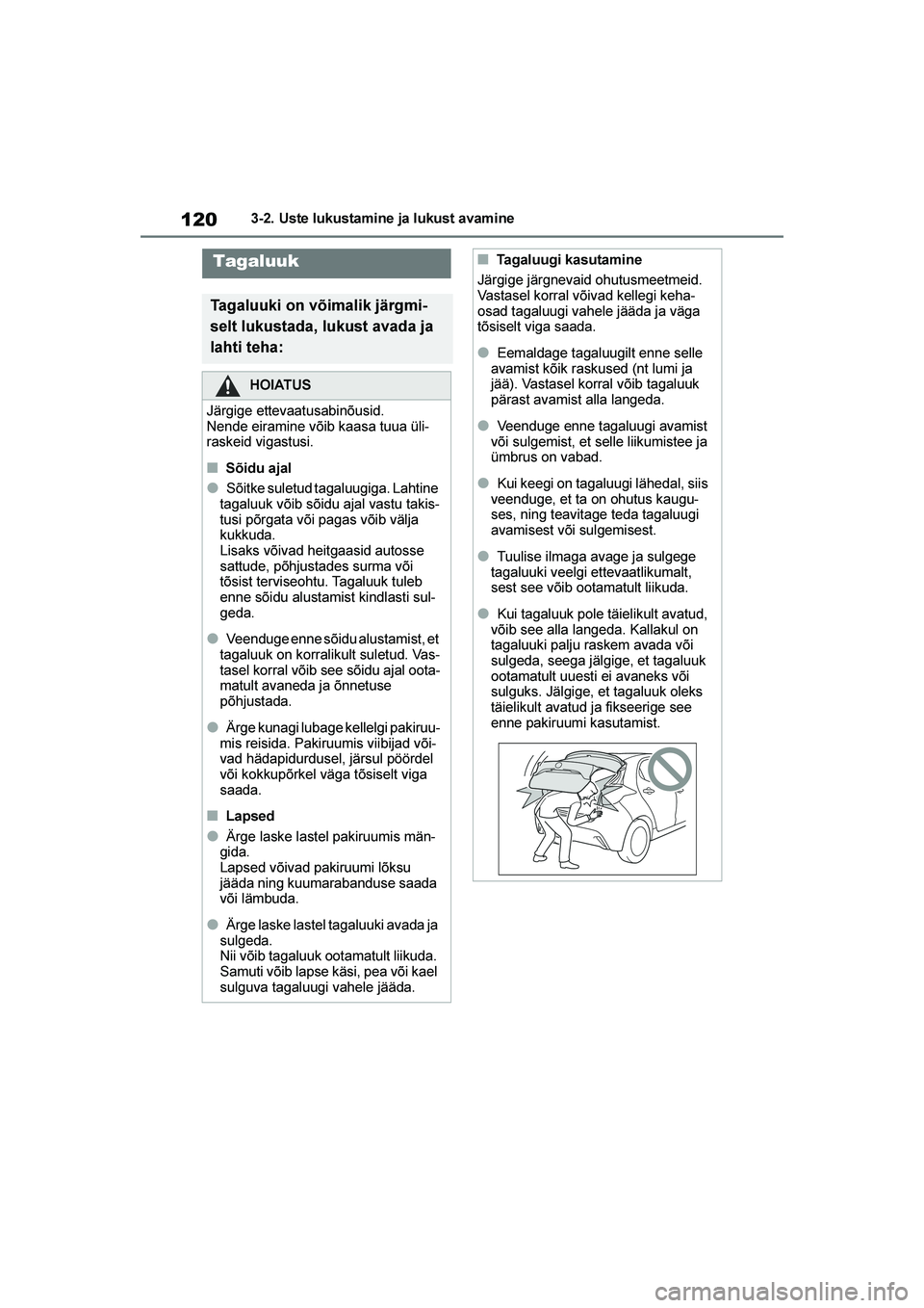 TOYOTA YARIS 2021 Kasutusjuhend (in Estonian) 120
YARIS(HB) Owners Manual_Europe_MK0001_EE
3-2. Uste lukustamine ja lukust avamine
Tagaluuk
Tagaluuki on võimalik järgmi-
selt lukustada, lukust avada ja
lahti teha:
HOIATUS
Järgige ettevaatusa TOYOTA YARIS 2021 Kasutusjuhend (in Estonian) 120
YARIS(HB) Owners Manual_Europe_MK0001_EE
3-2. Uste lukustamine ja lukust avamine
Tagaluuk
Tagaluuki on võimalik järgmi-
selt lukustada, lukust avada ja
lahti teha:
HOIATUS
Järgige ettevaatusa