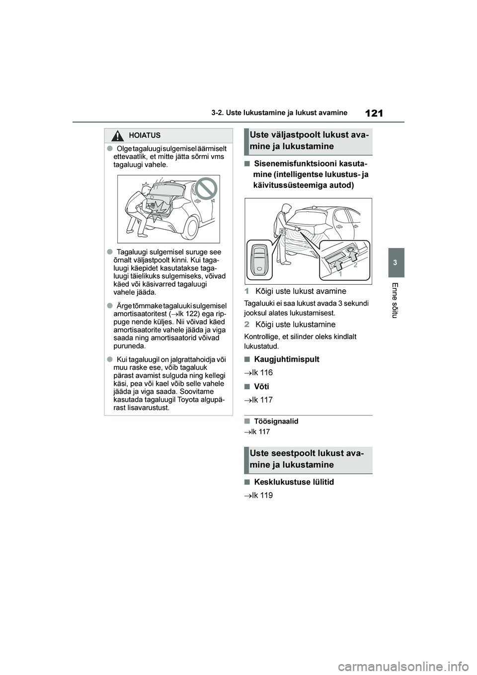 TOYOTA YARIS 2021 Kasutusjuhend (in Estonian) 121
3
YARIS(HB) Owners Manual_Europe_MK0001_EE
3-2. Uste lukustamine ja lukust avamine
Enne sõitu
■Sisenemisfunktsiooni kasuta-
mine (intelligentse lukustus- ja
käivitussüsteemiga autod)
1 Kõi TOYOTA YARIS 2021 Kasutusjuhend (in Estonian) 121
3
YARIS(HB) Owners Manual_Europe_MK0001_EE
3-2. Uste lukustamine ja lukust avamine
Enne sõitu
■Sisenemisfunktsiooni kasuta-
mine (intelligentse lukustus- ja
käivitussüsteemiga autod)
1 Kõi