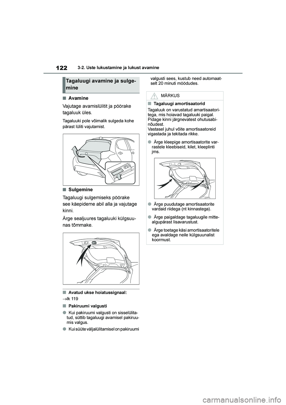 TOYOTA YARIS 2021 Kasutusjuhend (in Estonian) 122
YARIS(HB) Owners Manual_Europe_MK0001_EE
3-2. Uste lukustamine ja lukust avamine
■Avamine
Vajutage avamislülitit ja pöörake
tagaluuk üles.
Tagaluuki pole võimalik sulgeda kohe
pärast l TOYOTA YARIS 2021 Kasutusjuhend (in Estonian) 122
YARIS(HB) Owners Manual_Europe_MK0001_EE
3-2. Uste lukustamine ja lukust avamine
■Avamine
Vajutage avamislülitit ja pöörake
tagaluuk üles.
Tagaluuki pole võimalik sulgeda kohe
pärast l
