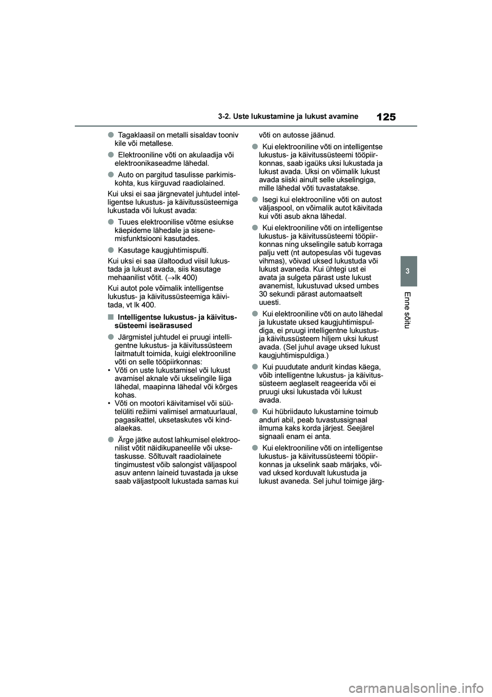 TOYOTA YARIS 2021 Kasutusjuhend (in Estonian) 125
3
YARIS(HB) Owners Manual_Europe_MK0001_EE
3-2. Uste lukustamine ja lukust avamine
Enne sõitu
●Tagaklaasil on metalli sisaldav tooniv
kile või metallese.
●Elektrooniline võti on akulaadij TOYOTA YARIS 2021 Kasutusjuhend (in Estonian) 125
3
YARIS(HB) Owners Manual_Europe_MK0001_EE
3-2. Uste lukustamine ja lukust avamine
Enne sõitu
●Tagaklaasil on metalli sisaldav tooniv
kile või metallese.
●Elektrooniline võti on akulaadij