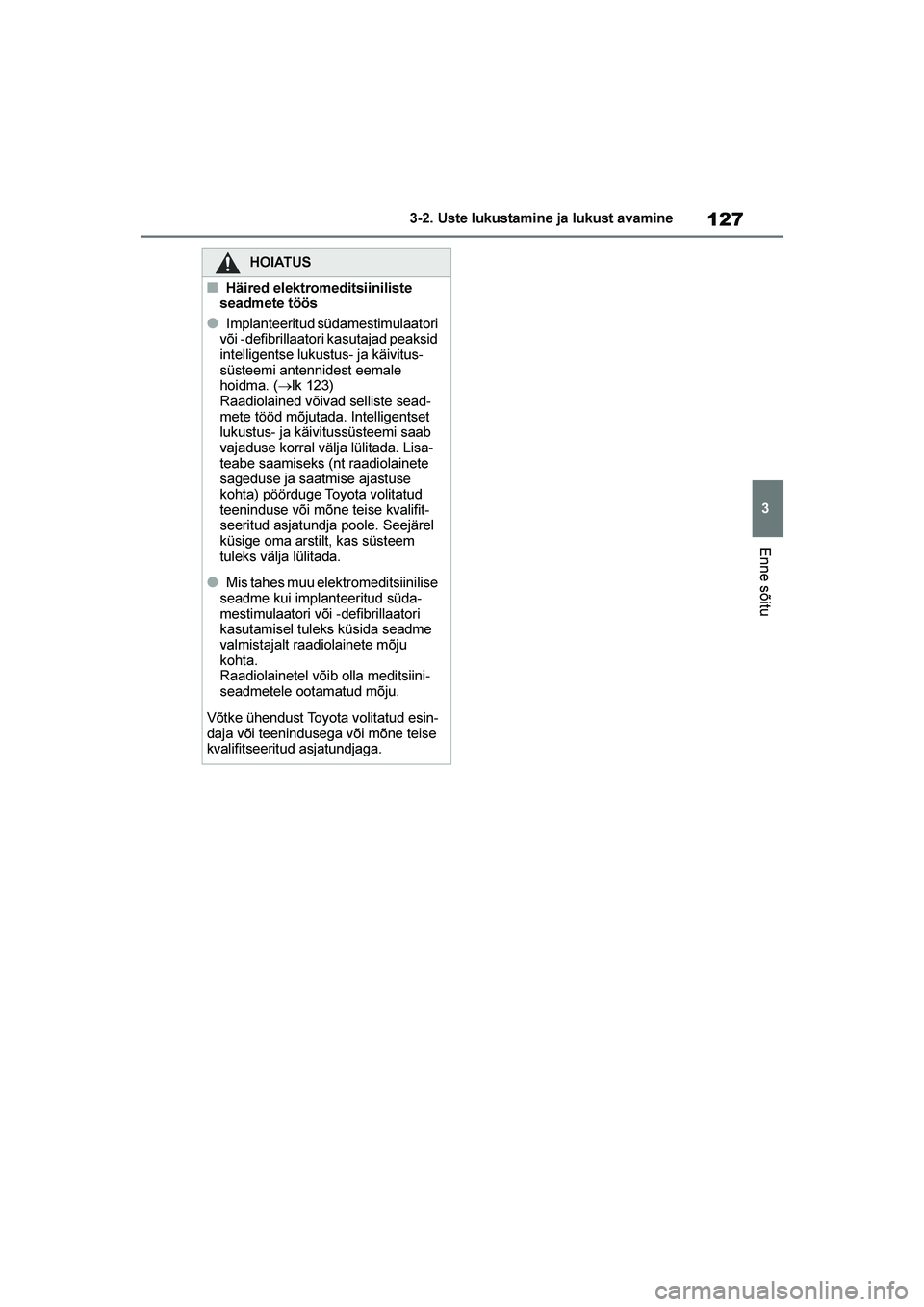 TOYOTA YARIS 2021 Kasutusjuhend (in Estonian) 127
3
YARIS(HB) Owners Manual_Europe_MK0001_EE
3-2. Uste lukustamine ja lukust avamine
Enne sõitu
HOIATUS
■Häired elektromeditsiiniliste
seadmete töös
●Implanteeritud südamestimulaatori
v TOYOTA YARIS 2021 Kasutusjuhend (in Estonian) 127
3
YARIS(HB) Owners Manual_Europe_MK0001_EE
3-2. Uste lukustamine ja lukust avamine
Enne sõitu
HOIATUS
■Häired elektromeditsiiniliste
seadmete töös
●Implanteeritud südamestimulaatori
v