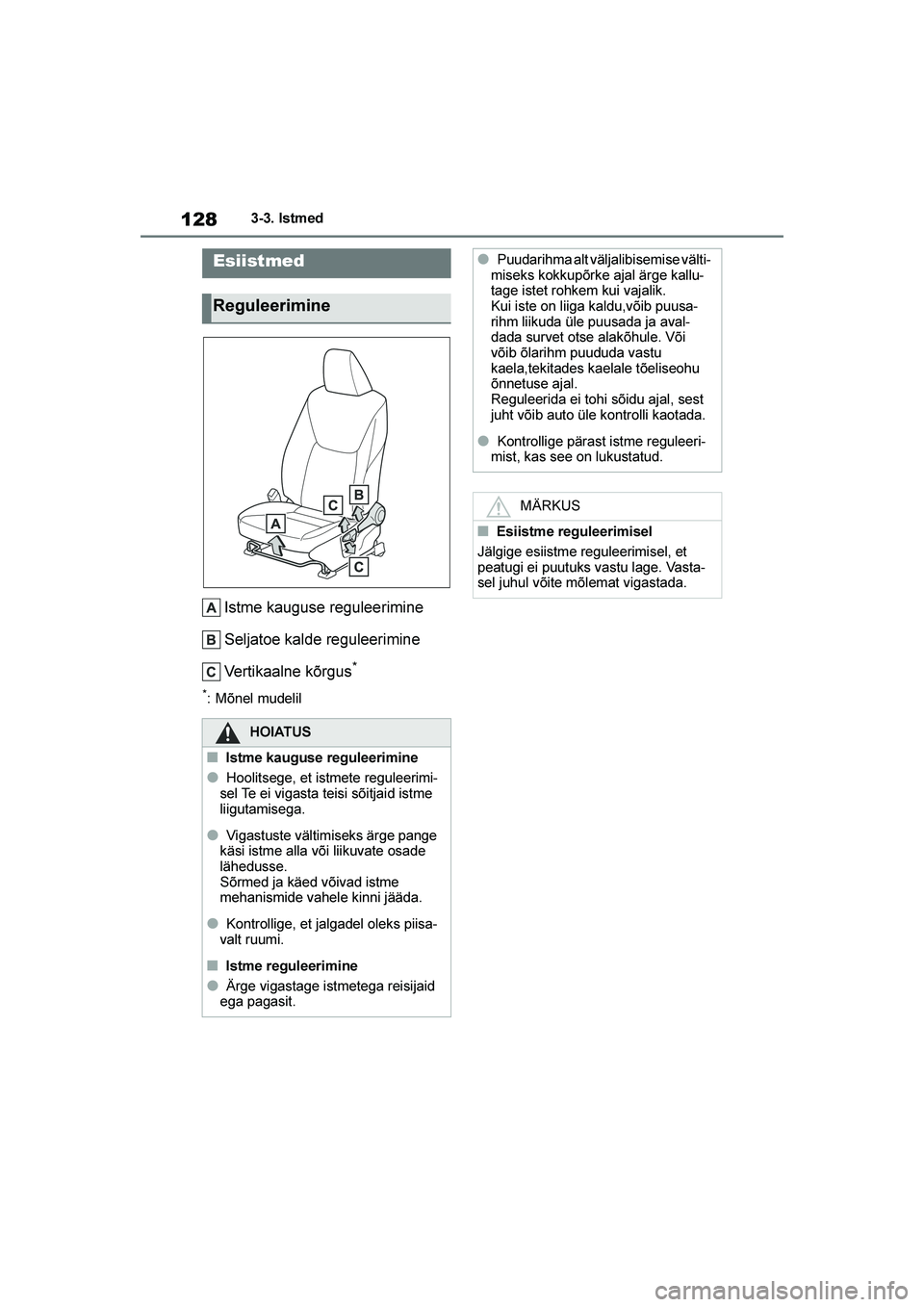 TOYOTA YARIS 2021 Kasutusjuhend (in Estonian) 128
YARIS(HB) Owners Manual_Europe_MK0001_EE
3-3. Istmed
3- 3. Is tm ed
Istme kauguse reguleerimine
Seljatoe kalde reguleerimine
Vertikaalne kõrgus
*
*: Mõnel mudelil
Esiistmed
Reguleerimine
HOIATU TOYOTA YARIS 2021 Kasutusjuhend (in Estonian) 128
YARIS(HB) Owners Manual_Europe_MK0001_EE
3-3. Istmed
3- 3. Is tm ed
Istme kauguse reguleerimine
Seljatoe kalde reguleerimine
Vertikaalne kõrgus
*
*: Mõnel mudelil
Esiistmed
Reguleerimine
HOIATU