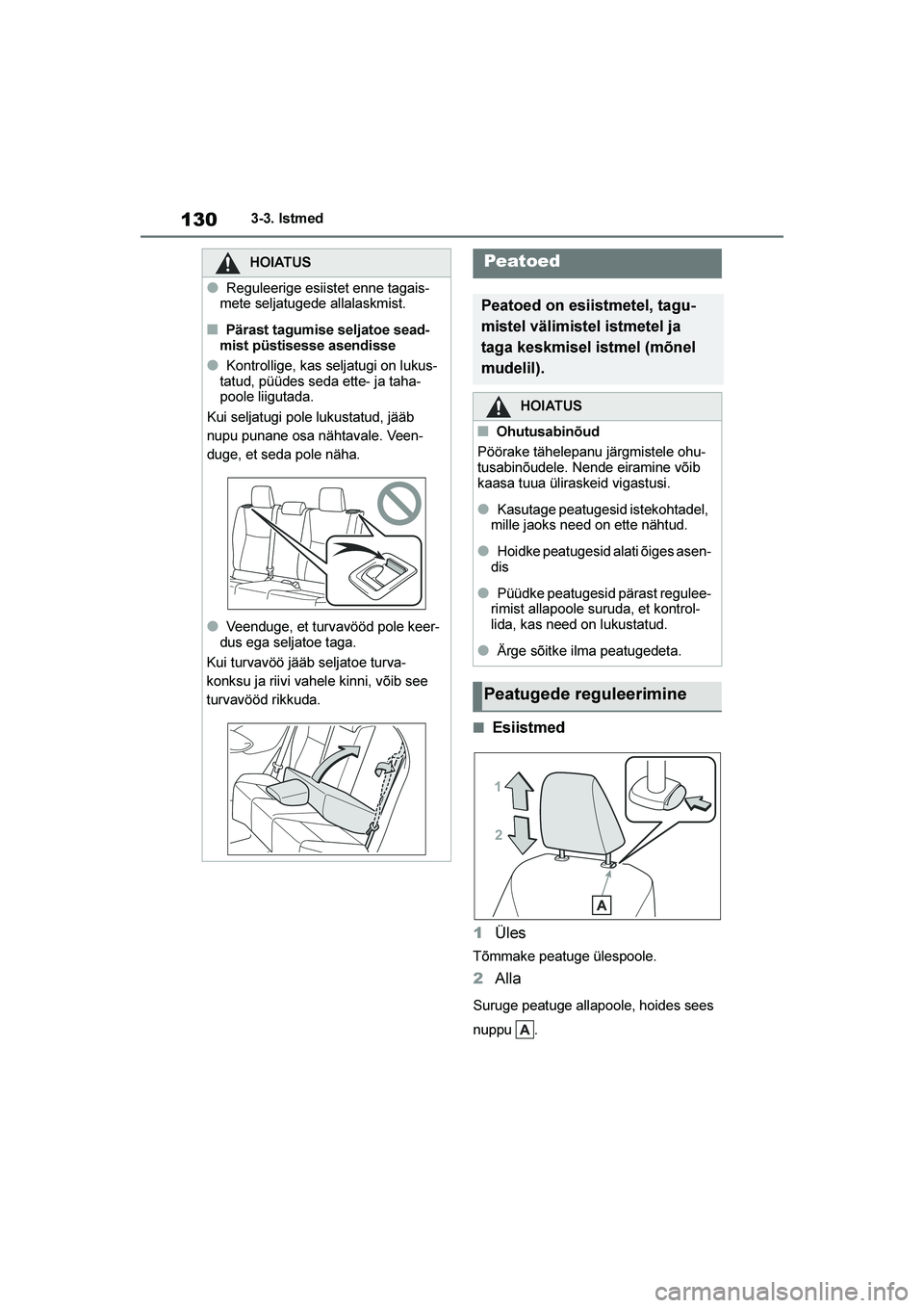 TOYOTA YARIS 2021 Kasutusjuhend (in Estonian) 130
YARIS(HB) Owners Manual_Europe_MK0001_EE
3-3. Istmed
■Esiistmed
1 Üles
Tõmmake peatuge ülespoole.
2Alla
Suruge peatuge allapoole, hoides sees
nuppu .
HOIATUS
●Reguleerige esiistet enne ta TOYOTA YARIS 2021 Kasutusjuhend (in Estonian) 130
YARIS(HB) Owners Manual_Europe_MK0001_EE
3-3. Istmed
■Esiistmed
1 Üles
Tõmmake peatuge ülespoole.
2Alla
Suruge peatuge allapoole, hoides sees
nuppu .
HOIATUS
●Reguleerige esiistet enne ta