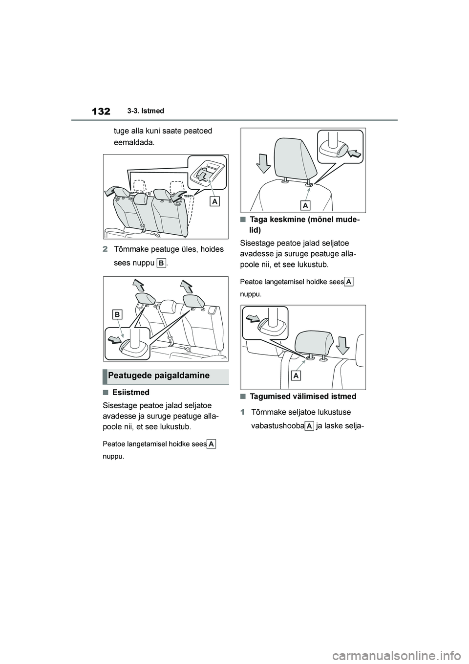 TOYOTA YARIS 2021 Kasutusjuhend (in Estonian) 132
YARIS(HB) Owners Manual_Europe_MK0001_EE
3-3. Istmed
tuge alla kuni saate peatoed
eemaldada.
2 Tõmmake peatuge üles, hoides
sees nuppu .
■Esiistmed
Sisestage peatoe jalad seljatoe
avadess TOYOTA YARIS 2021 Kasutusjuhend (in Estonian) 132
YARIS(HB) Owners Manual_Europe_MK0001_EE
3-3. Istmed
tuge alla kuni saate peatoed
eemaldada.
2 Tõmmake peatuge üles, hoides
sees nuppu .
■Esiistmed
Sisestage peatoe jalad seljatoe
avadess