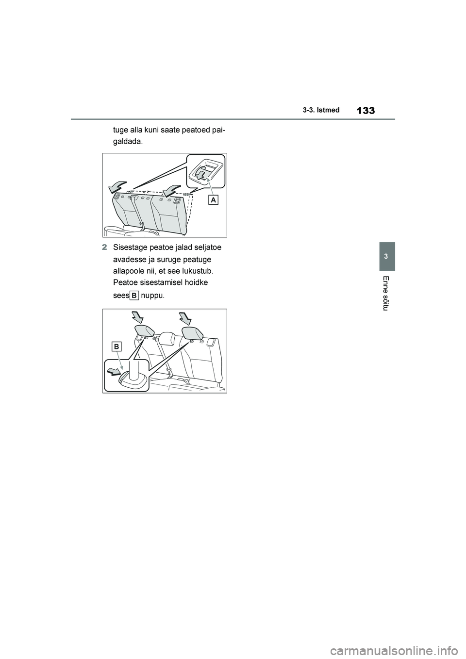 TOYOTA YARIS 2021 Kasutusjuhend (in Estonian) 133
3
YARIS(HB) Owners Manual_Europe_MK0001_EE
3-3. Istmed
Enne sõitu
tuge alla kuni saate peatoed pai-
galdada.
2 Sisestage peatoe jalad seljatoe
avadesse ja suruge peatuge
allapoole nii, et see TOYOTA YARIS 2021 Kasutusjuhend (in Estonian) 133
3
YARIS(HB) Owners Manual_Europe_MK0001_EE
3-3. Istmed
Enne sõitu
tuge alla kuni saate peatoed pai-
galdada.
2 Sisestage peatoe jalad seljatoe
avadesse ja suruge peatuge
allapoole nii, et see