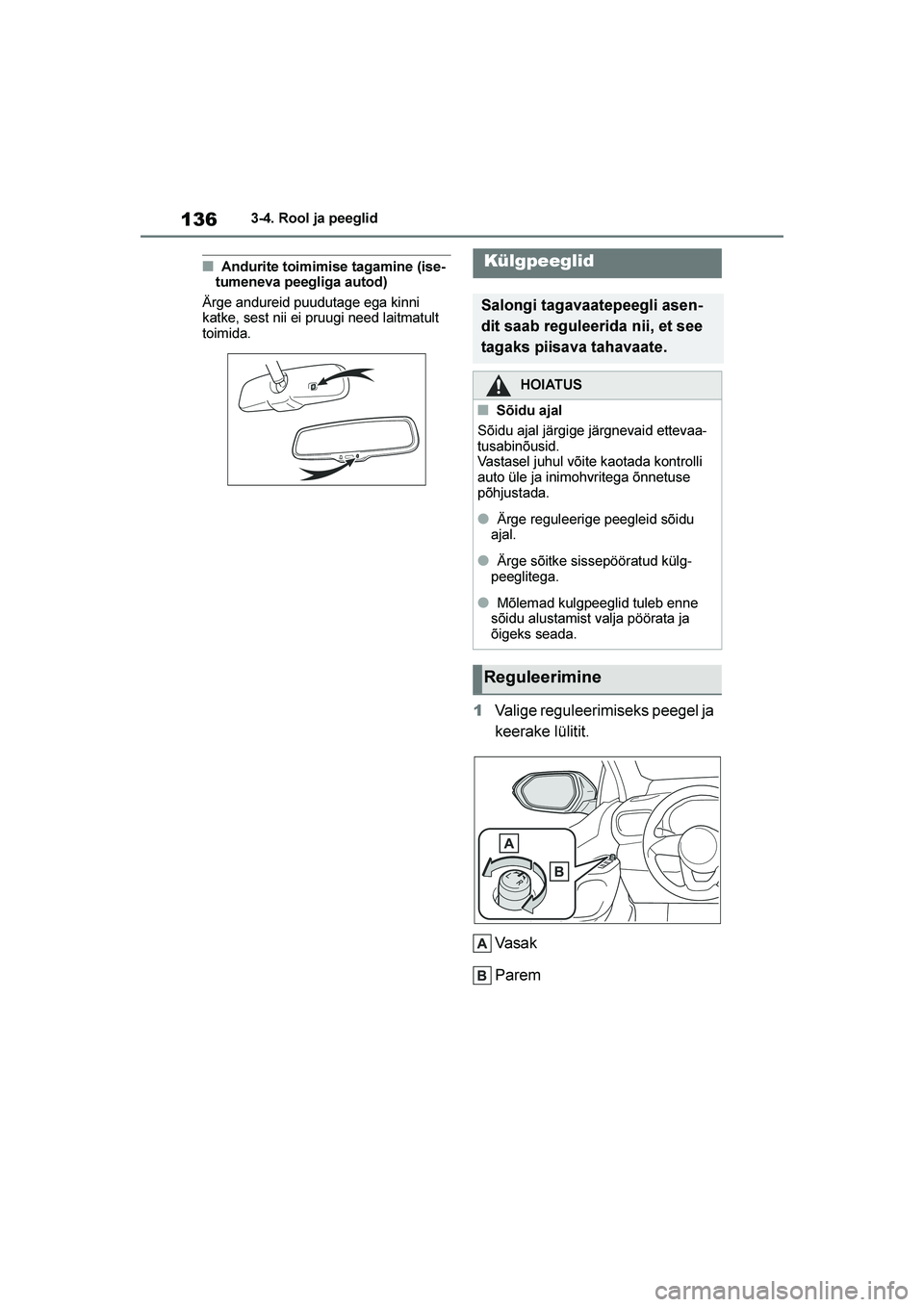 TOYOTA YARIS 2021 Kasutusjuhend (in Estonian) 136
YARIS(HB) Owners Manual_Europe_MK0001_EE
3-4. Rool ja peeglid
■Andurite toimimise tagamine (ise-
tumeneva peegliga autod)
Ärge andureid puudutage ega kinni
katke, sest nii ei pruugi need lait TOYOTA YARIS 2021 Kasutusjuhend (in Estonian) 136
YARIS(HB) Owners Manual_Europe_MK0001_EE
3-4. Rool ja peeglid
■Andurite toimimise tagamine (ise-
tumeneva peegliga autod)
Ärge andureid puudutage ega kinni
katke, sest nii ei pruugi need lait