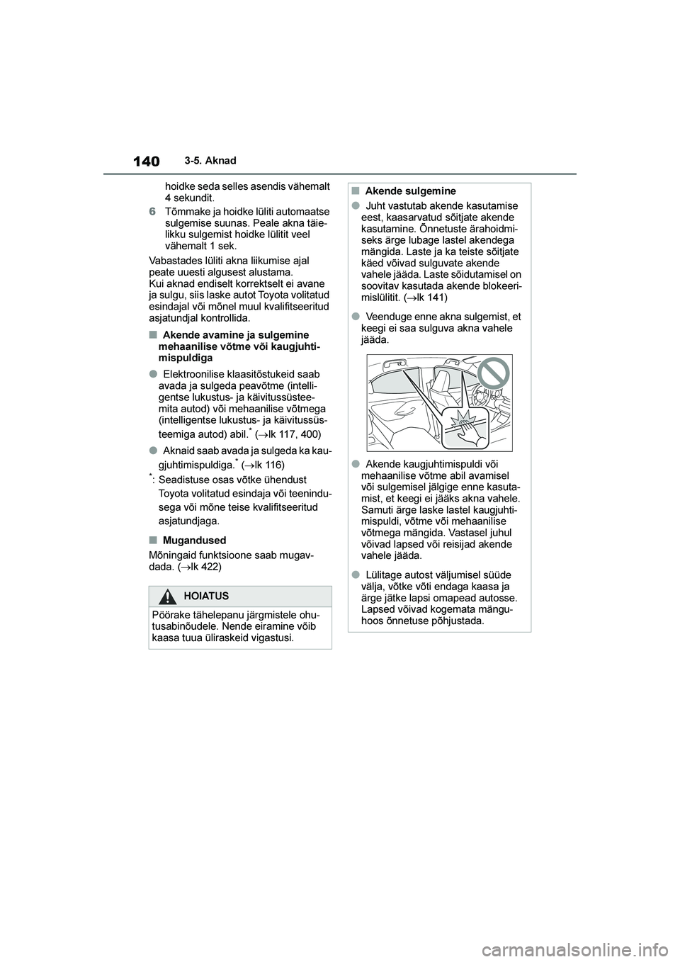 TOYOTA YARIS 2021  Kasutusjuhend (in Estonian) 140
YARIS(HB) Owners Manual_Europe_MK0001_EE
3-5. Aknad
hoidke seda selles asendis vähemalt 
4 sekundit.
6 Tõmmake ja hoidke lüliti automaatse 
sulgemise suunas. Peale akna täie -
likku sulgemist