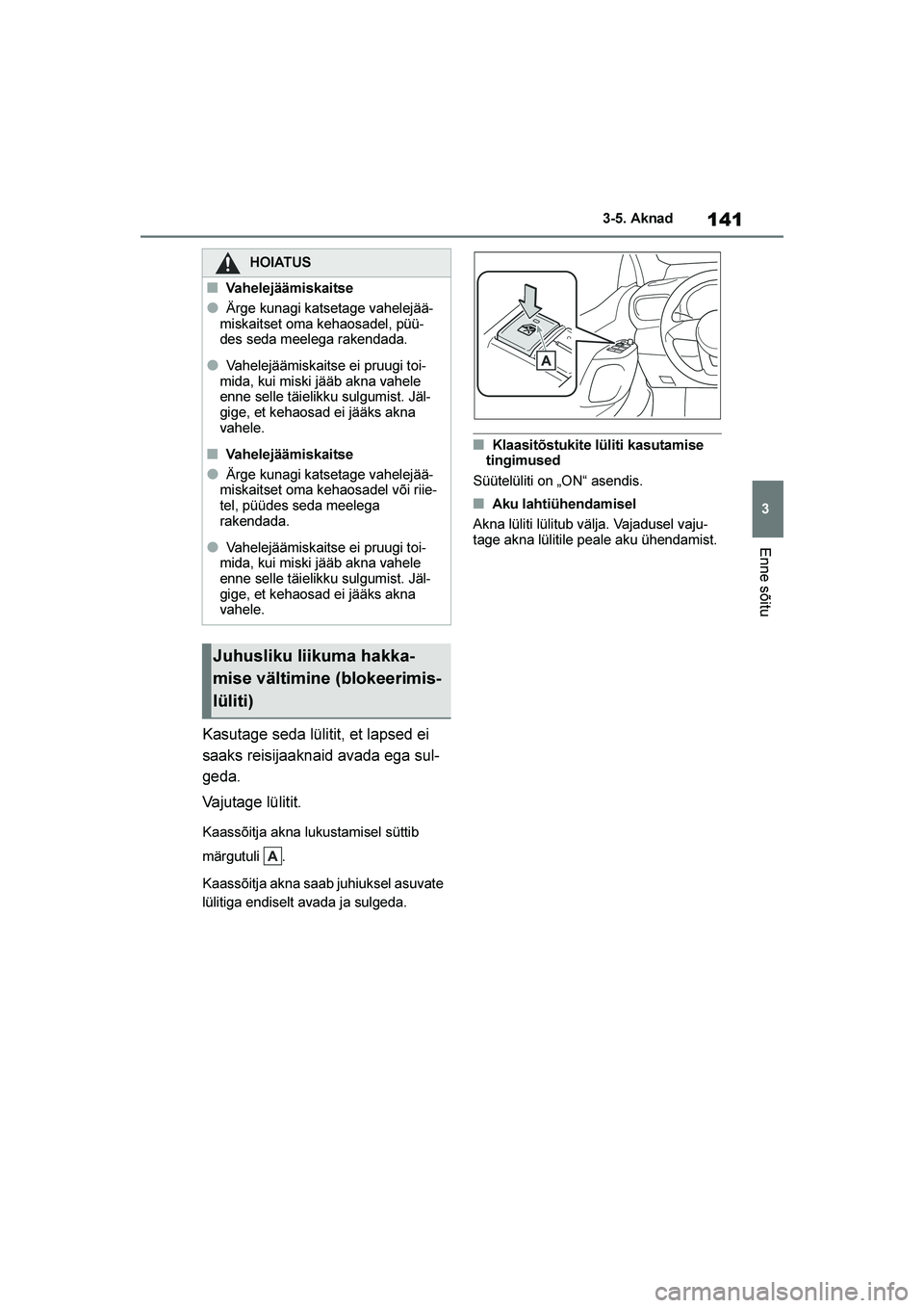 TOYOTA YARIS 2021  Kasutusjuhend (in Estonian) 141
3
YARIS(HB) Owners Manual_Europe_MK0001_EE
3-5. Aknad
Enne sõitu
Kasutage seda lülitit, et lapsed ei 
saaks reisijaaknaid avada ega sul-
geda.
Vajutage lülitit.
Kaassõitja akna lukustamisel s