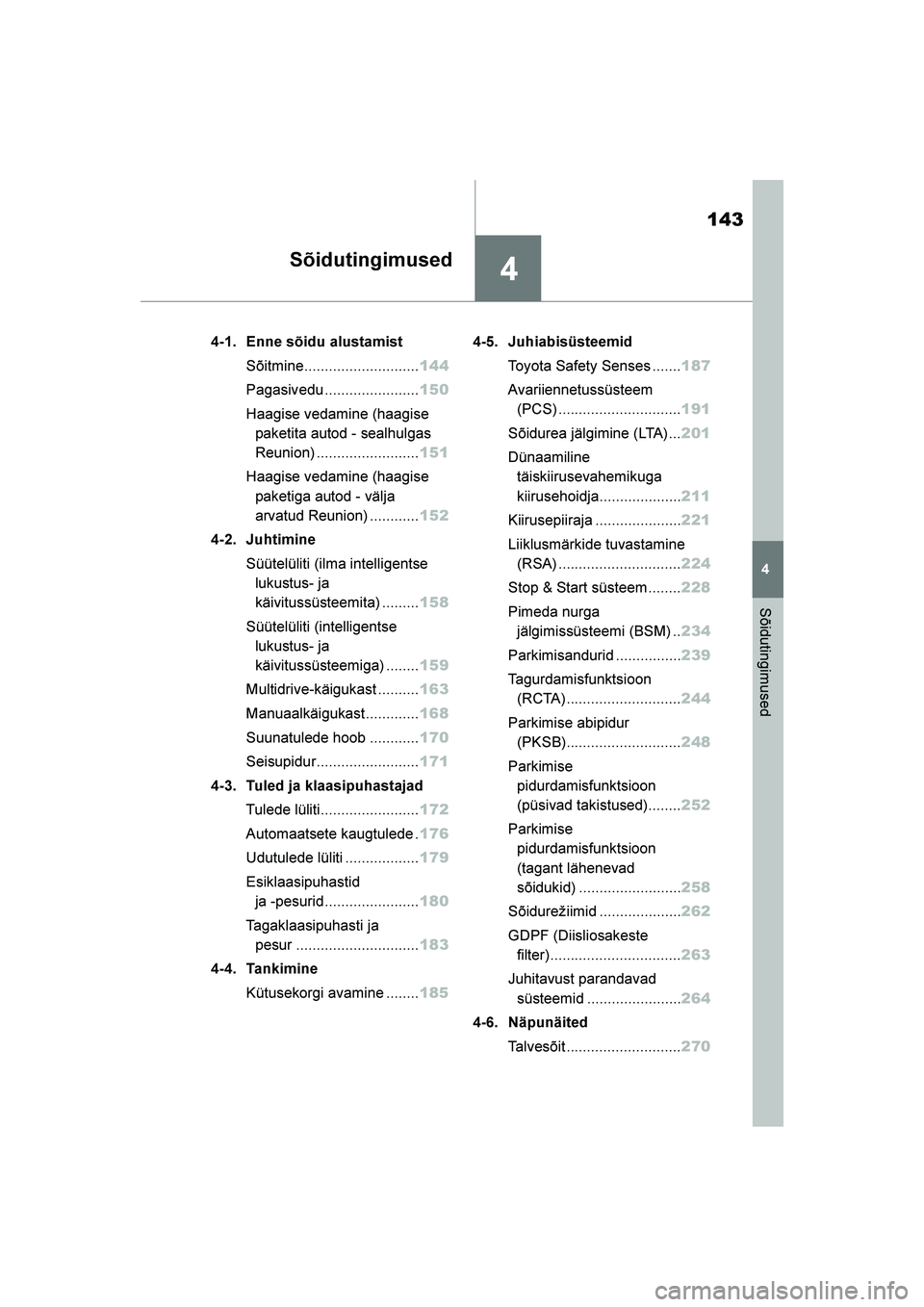 TOYOTA YARIS 2021  Kasutusjuhend (in Estonian) 4
143
YARIS(HB) Owners Manual_Europe_MK0001_EE
4
Sõidutingimused
Sõidutingimused
4-1. Enne sõidu alustamistSõitmine............................ 144
Pagasivedu ....................... 150
Haagise 