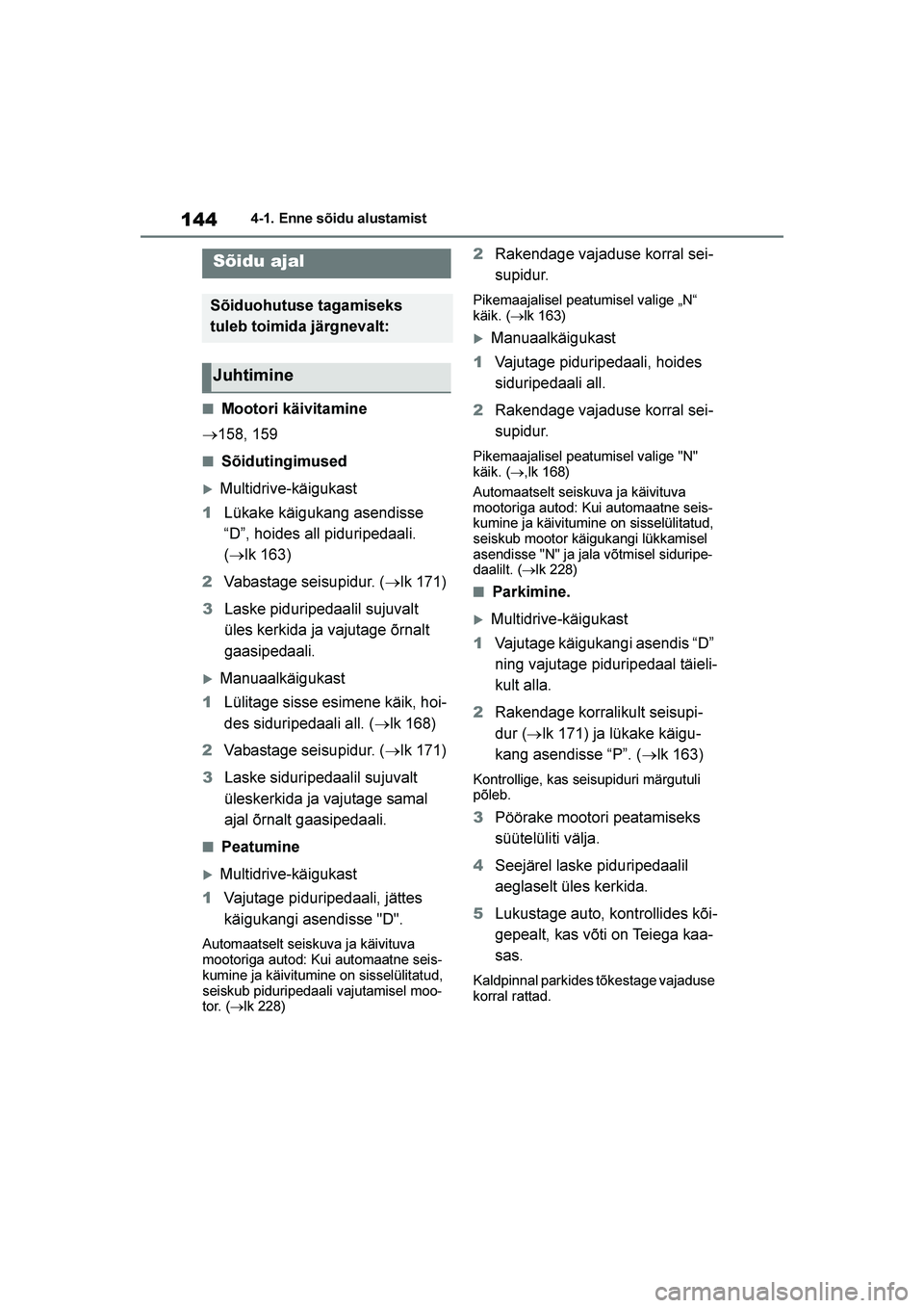 TOYOTA YARIS 2021  Kasutusjuhend (in Estonian) 144
YARIS(HB) Owners Manual_Europe_MK0001_EE
4-1. Enne sõidu alustamist
4- 1. Enne  sõ idu  al us tam i st
■Mootori käivitamine
→158, 159
■Sõidutingimused
Multidrive-käigukast
1 Lükake k