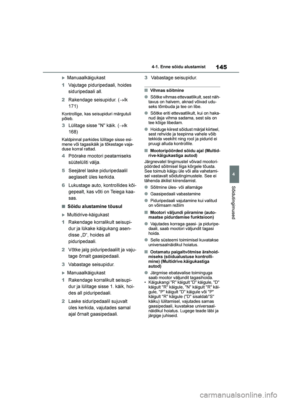 TOYOTA YARIS 2021  Kasutusjuhend (in Estonian) 145
4
YARIS(HB) Owners Manual_Europe_MK0001_EE
4-1. Enne sõidu alustamist
Sõidutingimused
Manuaalkäigukast
1 Vajutage piduripedaali, hoides 
siduripedaali all.
2 Rakendage seisupidur. ( →lk 
17