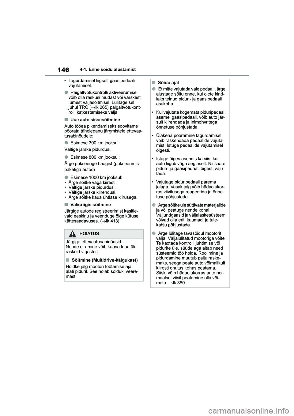 TOYOTA YARIS 2021  Kasutusjuhend (in Estonian) 146
YARIS(HB) Owners Manual_Europe_MK0001_EE
4-1. Enne sõidu alustamist
• Tagurdamisel liigselt gaasipedaali  vajutamisel.
●Paigaltvõtukontrolli aktiveerumise 
võib olla raskusi mudast või v