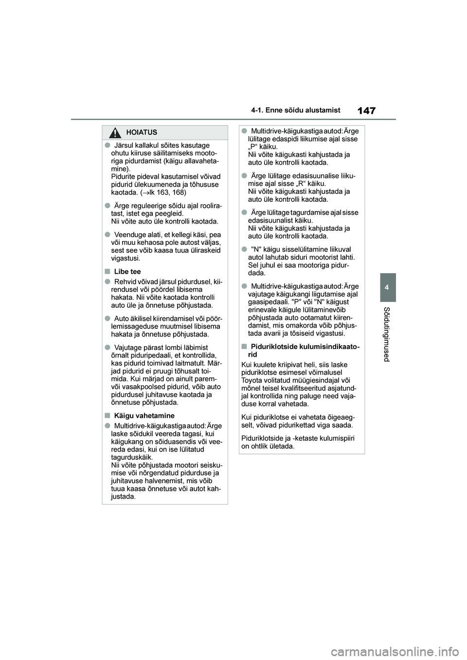 TOYOTA YARIS 2021  Kasutusjuhend (in Estonian) 147
4
YARIS(HB) Owners Manual_Europe_MK0001_EE
4-1. Enne sõidu alustamist
Sõidutingimused
HOIATUS
●Järsul kallakul sõites kasutage 
ohutu kiiruse säilitamiseks mooto -
riga pidurdamist (käigu
