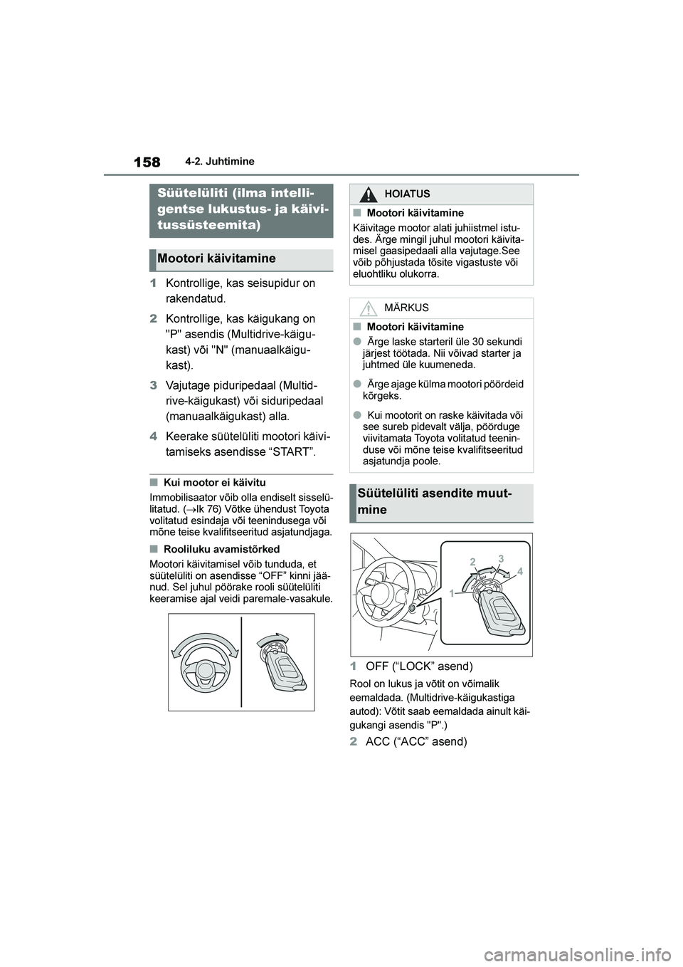 TOYOTA YARIS 2021  Kasutusjuhend (in Estonian) 158
YARIS(HB) Owners Manual_Europe_MK0001_EE
4-2. Juhtimine
4- 2. Juht i mi ne
1Kontrollige, kas seisupidur on 
rakendatud.
2 Kontrollige, kas käigukang on 
"P" asendis (Multidrive-käigu -
kast) v
