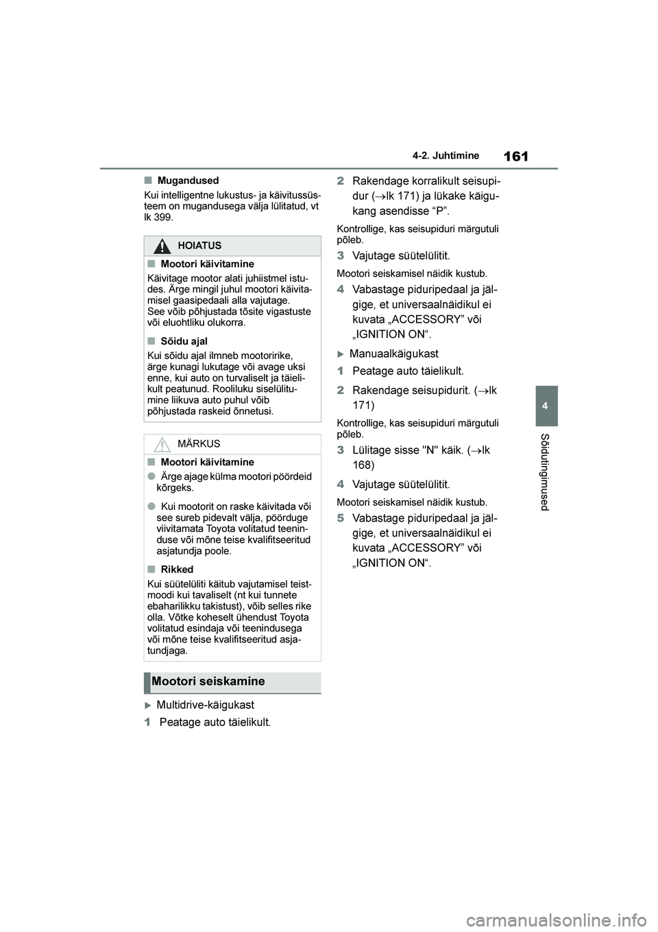 TOYOTA YARIS 2021  Kasutusjuhend (in Estonian) 161
4
YARIS(HB) Owners Manual_Europe_MK0001_EE
4-2. Juhtimine
Sõidutingimused
■Mugandused
Kui intelligentne lukustus- ja käivitussüs -
teem on mugandusega välja lülitatud, vt 
lk 399.
Multidr