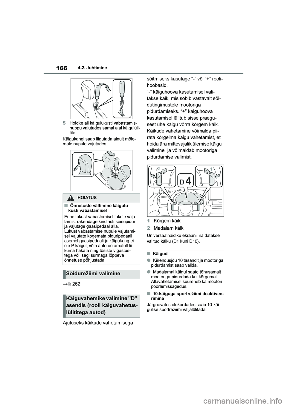 TOYOTA YARIS 2021  Kasutusjuhend (in Estonian) 166
YARIS(HB) Owners Manual_Europe_MK0001_EE
4-2. Juhtimine
5 Hoidke all käigulukusti vabastamis -
nuppu vajutades samal ajal käigulüli -
tile.
Käigukangi saab liigutada ainult mõle -
male nupul