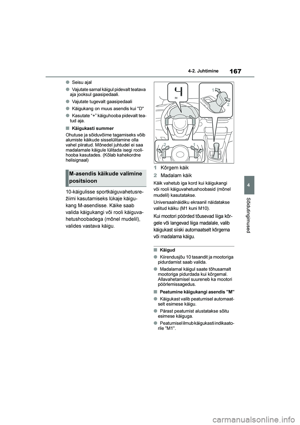 TOYOTA YARIS 2021  Kasutusjuhend (in Estonian) 167
4
YARIS(HB) Owners Manual_Europe_MK0001_EE
4-2. Juhtimine
Sõidutingimused
●Seisu ajal
●Vajutate samal käigul pidevalt teatava 
aja jooksul gaasipedaali.
●Vajutate tugevalt gaasipedaali
