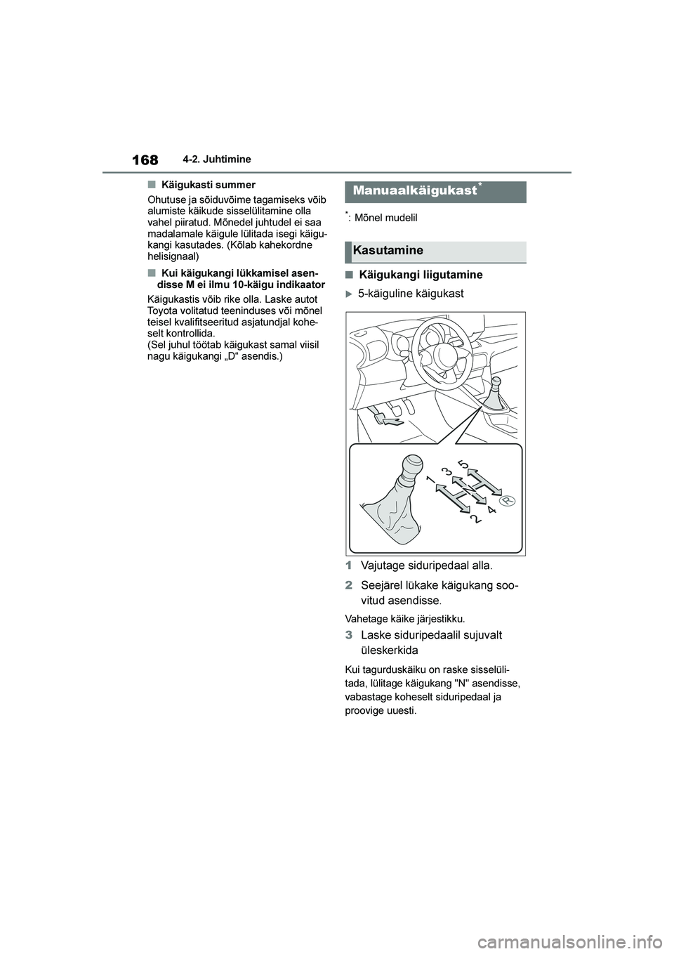 TOYOTA YARIS 2021  Kasutusjuhend (in Estonian) 168
YARIS(HB) Owners Manual_Europe_MK0001_EE
4-2. Juhtimine
■Käigukasti summer
Ohutuse ja sõiduvõime tagamiseks võib 
alumiste käikude sisselülitamine olla 
vahel piiratud. Mõnedel juhtudel 