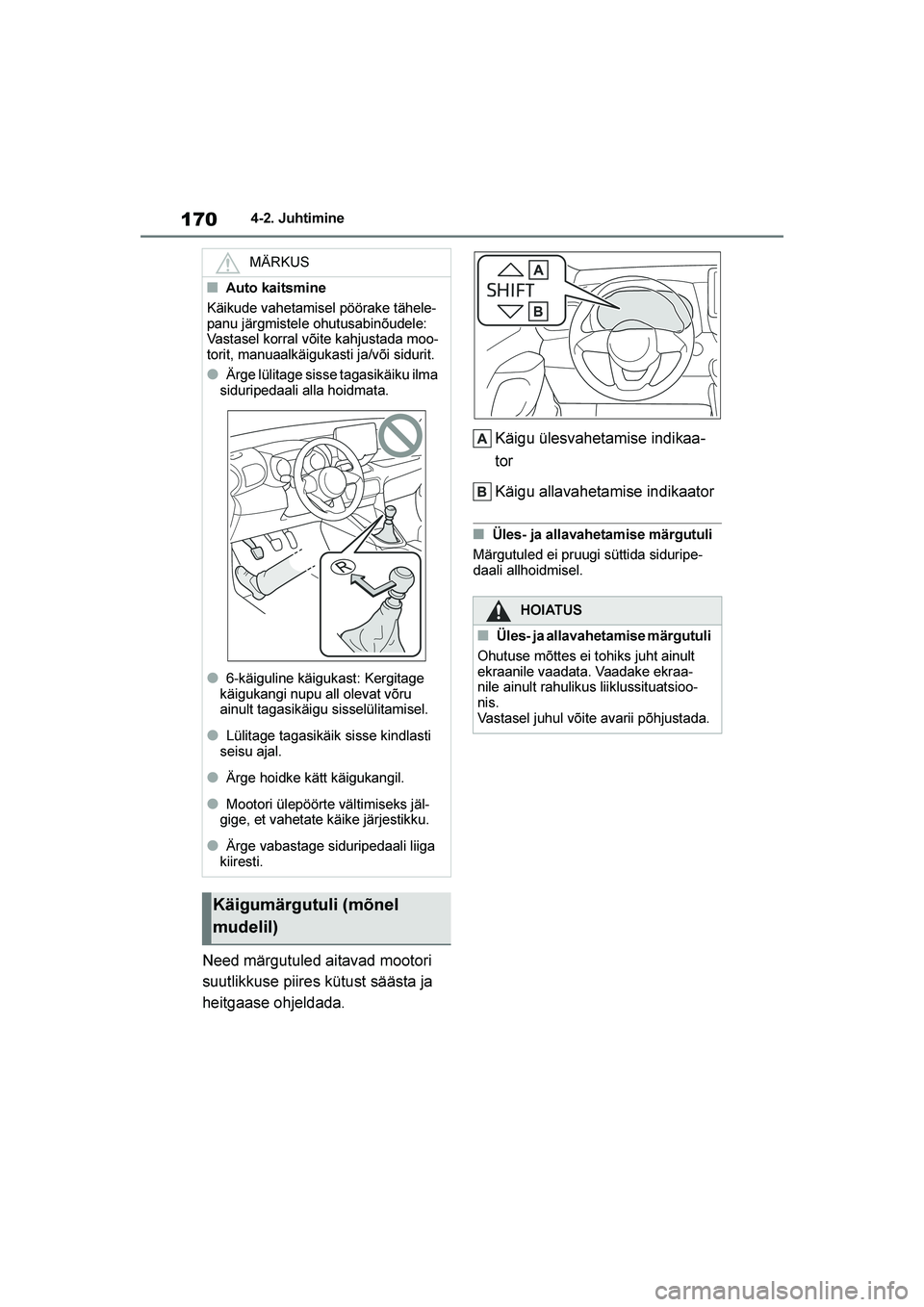 TOYOTA YARIS 2021  Kasutusjuhend (in Estonian) 170
YARIS(HB) Owners Manual_Europe_MK0001_EE
4-2. Juhtimine
Need märgutuled aitavad mootori 
suutlikkuse piires kütust säästa ja 
heitgaase ohjeldada.Käigu ülesvahetamise indikaa
-
tor
Käigu a
