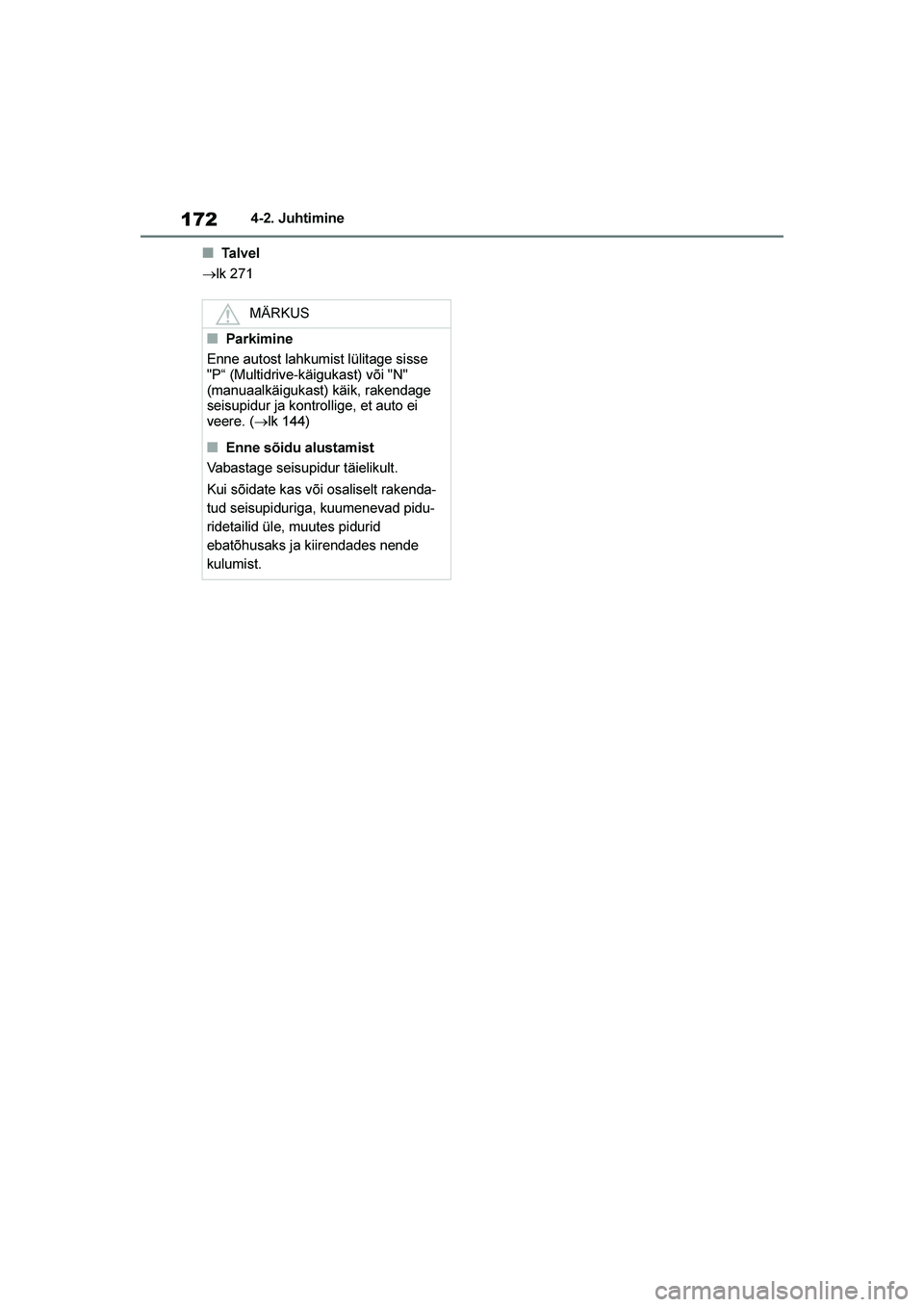 TOYOTA YARIS 2021  Kasutusjuhend (in Estonian) 172
YARIS(HB) Owners Manual_Europe_MK0001_EE
4-2. Juhtimine
■Ta l v e l
→lk 271
MÄRKUS
■Parkimine
Enne autost lahkumist lülitage sisse 
"P“ (Multidrive-käigukast) või "N" 
(ma