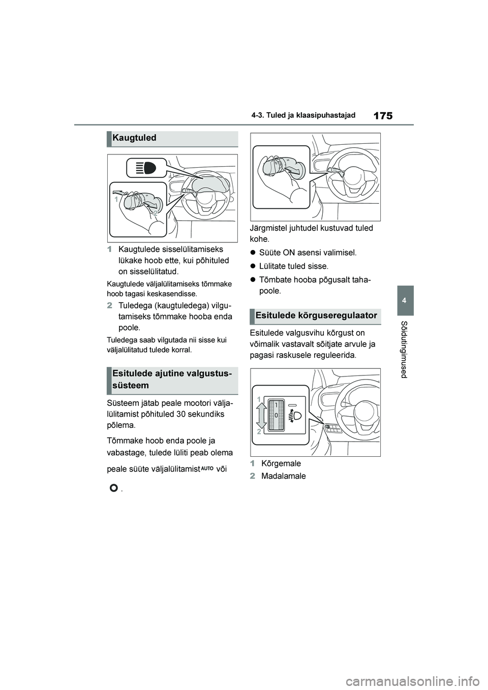 TOYOTA YARIS 2021  Kasutusjuhend (in Estonian) 175
4
YARIS(HB) Owners Manual_Europe_MK0001_EE
4-3. Tuled ja klaasipuhastajad
Sõidutingimused
1Kaugtulede sisselülitamiseks 
lükake hoob ette, kui põhituled 
on sisselülitatud.
Kaugtulede välja