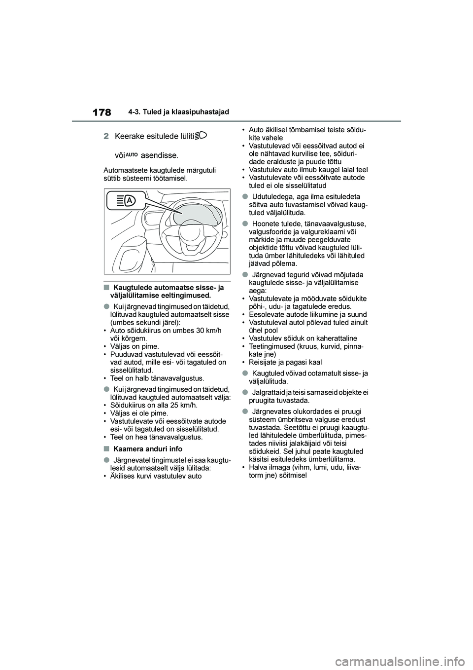 TOYOTA YARIS 2021  Kasutusjuhend (in Estonian) 178
YARIS(HB) Owners Manual_Europe_MK0001_EE
4-3. Tuled ja klaasipuhastajad
2Keerake esitulede lüliti  
või  asendisse.
Automaatsete kaugtulede märgutuli 
süttib süsteemi töötamisel.
■Kaugtu