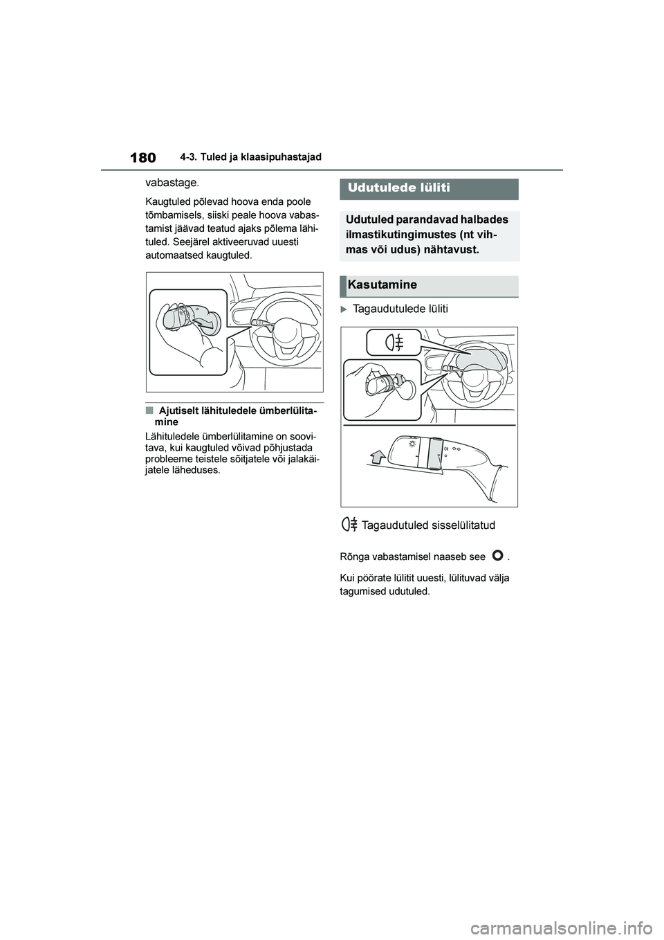 TOYOTA YARIS 2021  Kasutusjuhend (in Estonian) 180
YARIS(HB) Owners Manual_Europe_MK0001_EE
4-3. Tuled ja klaasipuhastajad
vabastage.
Kaugtuled põlevad hoova enda poole 
tõmbamisels, siiski peale hoova vabas-
tamist jäävad teatud ajaks põlem