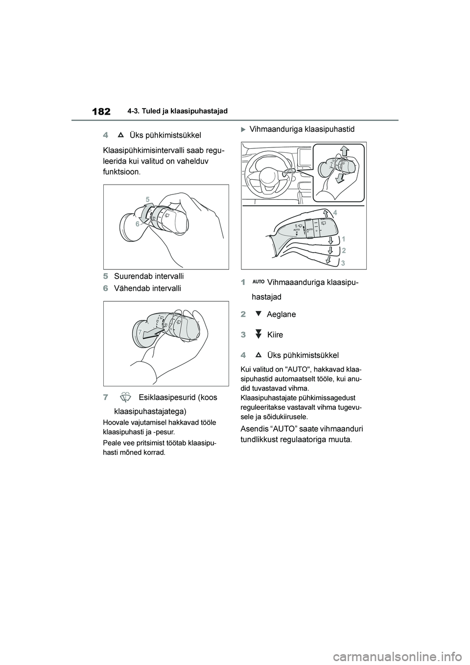 TOYOTA YARIS 2021  Kasutusjuhend (in Estonian) 182
YARIS(HB) Owners Manual_Europe_MK0001_EE
4-3. Tuled ja klaasipuhastajad
4 Üks pühkimistsükkel
Klaasipühkimisintervalli saab regu -
leerida kui valitud on vahelduv 
funktsioon.
5 Suurendab int