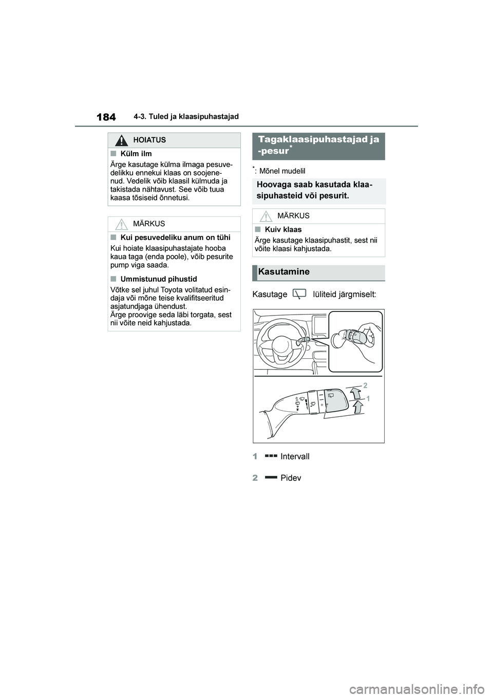 TOYOTA YARIS 2021  Kasutusjuhend (in Estonian) 184
YARIS(HB) Owners Manual_Europe_MK0001_EE
4-3. Tuled ja klaasipuhastajad
*: Mõnel mudelil
Kasutage  lüliteid järgmiselt:
1 Intervall
2  Pidev
HOIATUS
■Külm ilm
Ärge kasutage külma ilmaga p