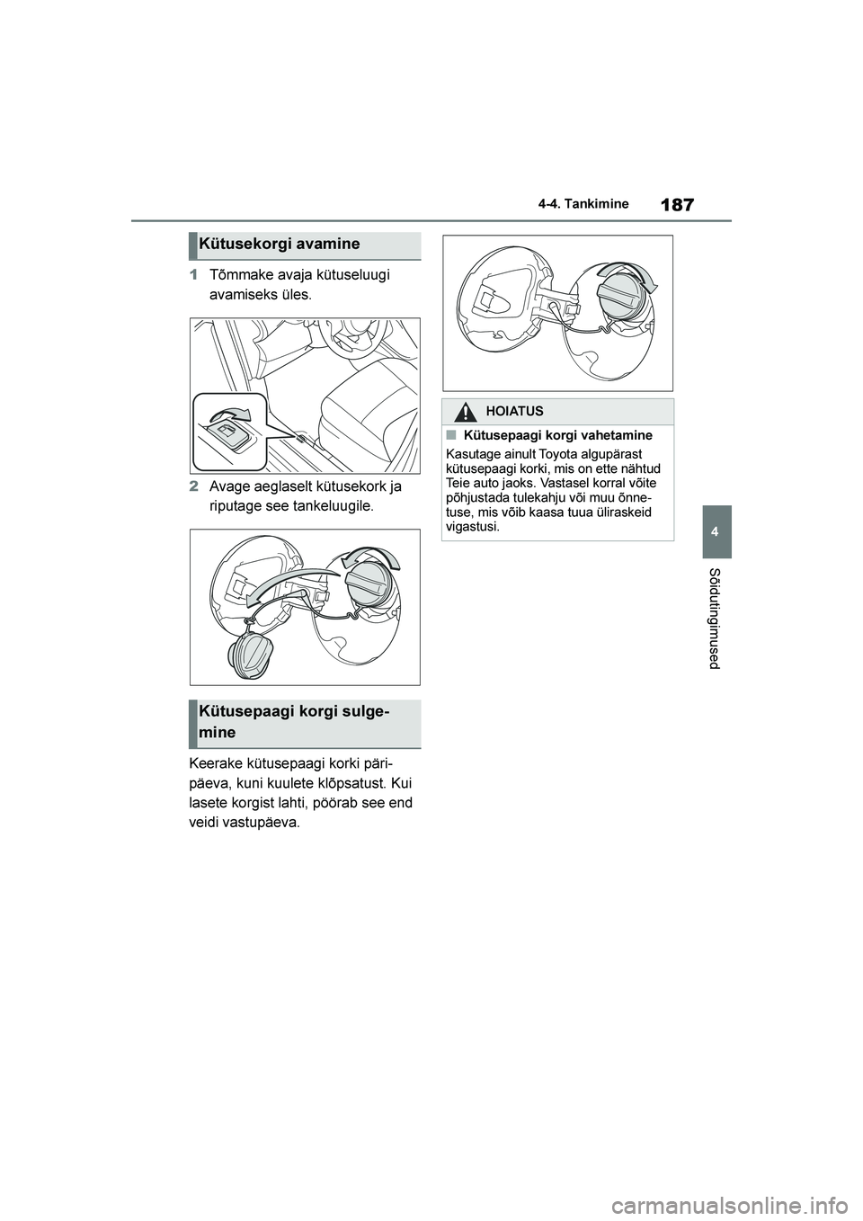 TOYOTA YARIS 2021  Kasutusjuhend (in Estonian) 187
4
YARIS(HB) Owners Manual_Europe_MK0001_EE
4-4. Tankimine
Sõidutingimused
1Tõmmake avaja kütuseluugi 
avamiseks üles.
2 Avage aeglaselt kütusekork ja 
riputage see tankeluugile.
Keerake küt