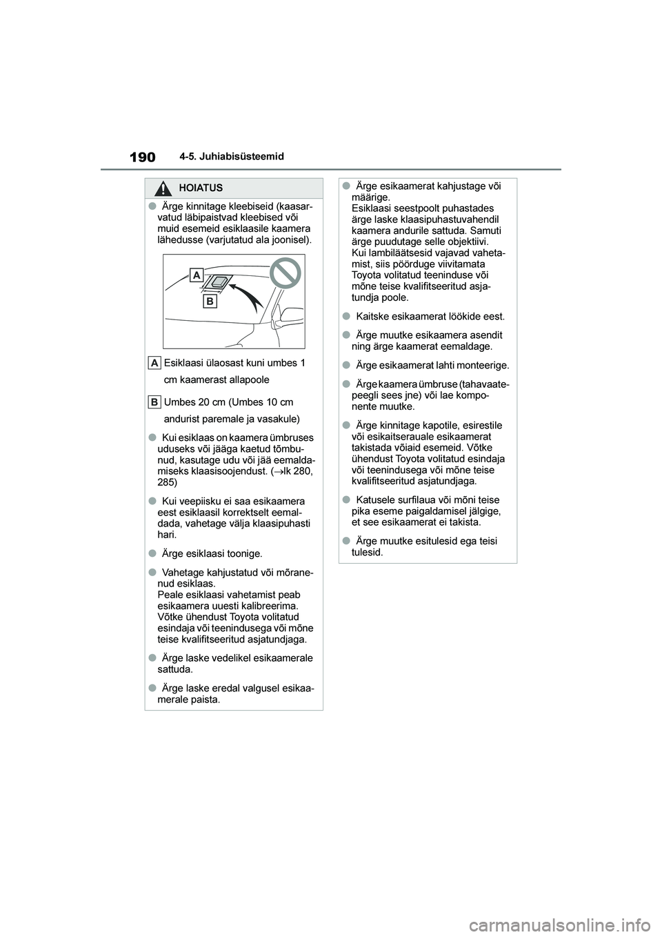 TOYOTA YARIS 2021  Kasutusjuhend (in Estonian) 190
YARIS(HB) Owners Manual_Europe_MK0001_EE
4-5. Juhiabisüsteemid
HOIATUS
●Ärge kinnitage kleebiseid (kaasar-
vatud läbipaistvad kleebised või 
muid esemeid esiklaasile kaamera 
lähedusse (va