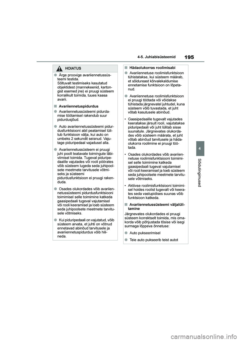 TOYOTA YARIS 2021  Kasutusjuhend (in Estonian) 195
4
YARIS(HB) Owners Manual_Europe_MK0001_EE
4-5. Juhiabisüsteemid
Sõidutingimused
HOIATUS
●Ärge proovige avariiennetussüs-
teemi testida.
Sõltuvalt testimiseks kasutatud 
objektidest (manne