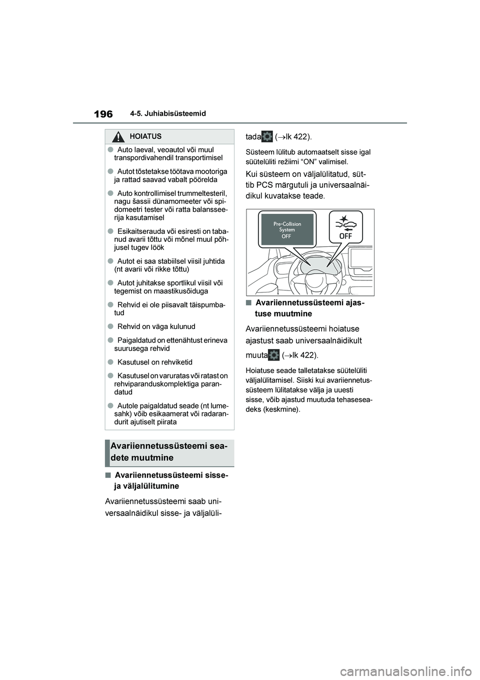 TOYOTA YARIS 2021  Kasutusjuhend (in Estonian) 196
YARIS(HB) Owners Manual_Europe_MK0001_EE
4-5. Juhiabisüsteemid
■Avariiennetussüsteemi sisse- 
ja väljalülitumine
Avariiennetussüsteemi saab uni -
versaalnäidikul sisse- ja väljalüli -ta