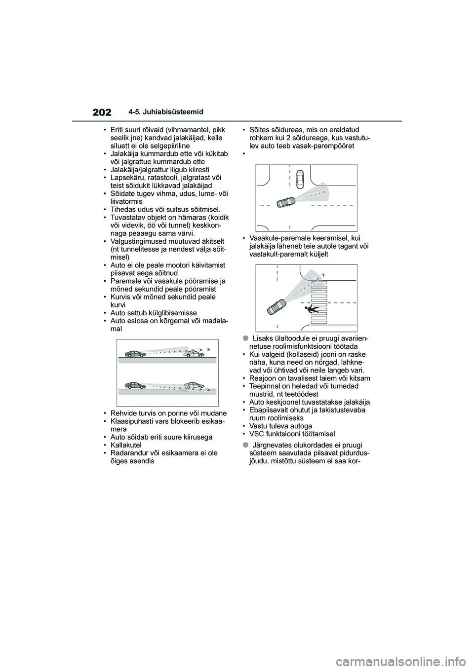 TOYOTA YARIS 2021  Kasutusjuhend (in Estonian) 202
YARIS(HB) Owners Manual_Europe_MK0001_EE
4-5. Juhiabisüsteemid
• Eriti suuri rõivaid (vihmamantel, pikk  seelik jne) kandvad jalakäijad, kelle 
siluett ei ole selgepiiriline
• Jalakäija k
