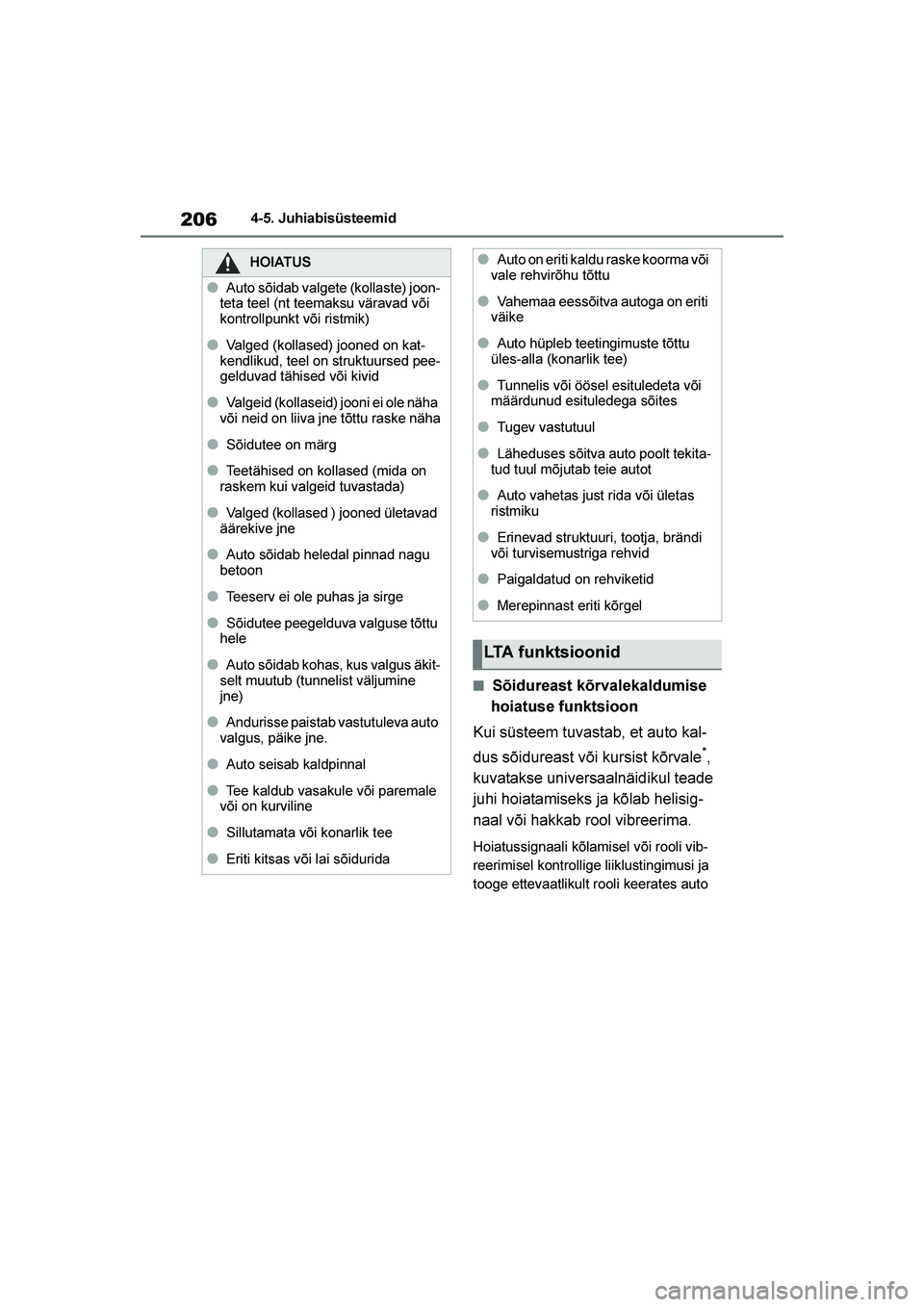 TOYOTA YARIS 2021  Kasutusjuhend (in Estonian) 206
YARIS(HB) Owners Manual_Europe_MK0001_EE
4-5. Juhiabisüsteemid
■Sõidureast kõrvalekaldumise 
hoiatuse funktsioon
Kui süsteem tuvastab, et auto kal -
dus sõidureast või kursist kõrvale
*,