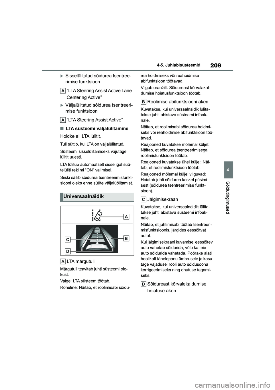 TOYOTA YARIS 2021  Kasutusjuhend (in Estonian) 209
4
YARIS(HB) Owners Manual_Europe_MK0001_EE
4-5. Juhiabisüsteemid
Sõidutingimused
Sisselülitatud sõidurea tsentree-
rimise funktsioon
“LTA Steering Assist Active Lane 
Centering Active”
