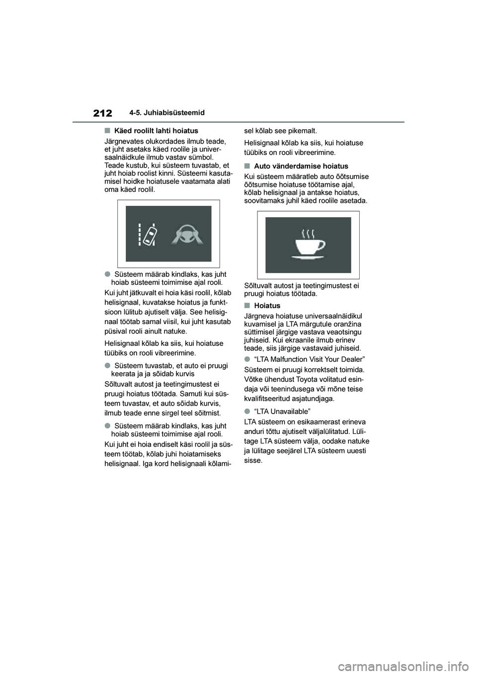 TOYOTA YARIS 2021  Kasutusjuhend (in Estonian) 212
YARIS(HB) Owners Manual_Europe_MK0001_EE
4-5. Juhiabisüsteemid
■Käed roolilt lahti hoiatus
Järgnevates olukordades ilmub teade, 
et juht asetaks käed roolile ja univer -
saalnäidkule ilmub