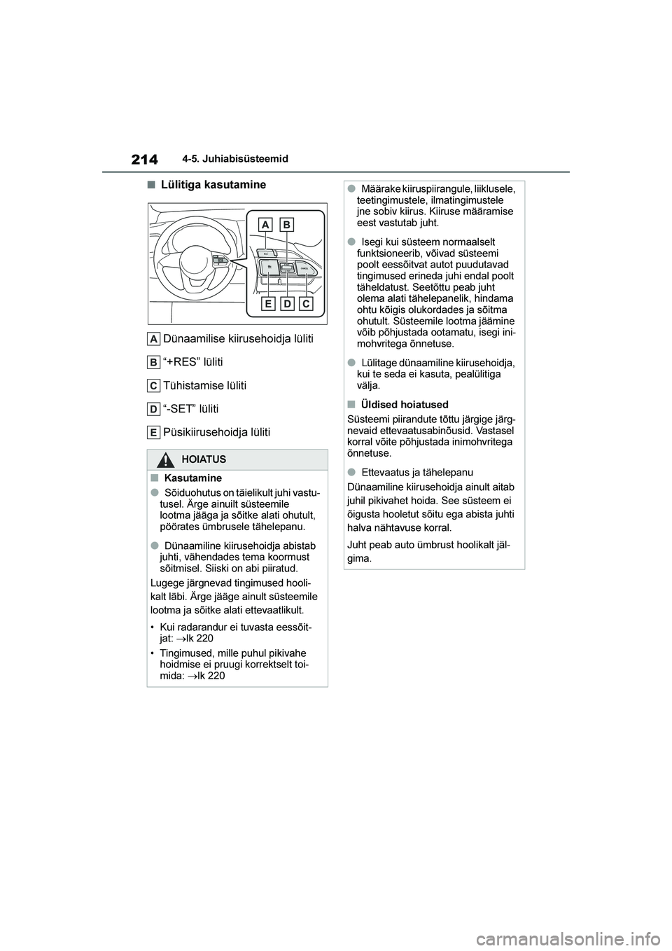 TOYOTA YARIS 2021  Kasutusjuhend (in Estonian) 214
YARIS(HB) Owners Manual_Europe_MK0001_EE
4-5. Juhiabisüsteemid
■Lülitiga kasutamineDünaamilise kiirusehoidja lüliti
“+RES” lüliti
Tühistamise lüliti
“-SET” lüliti
Püsikiiruseho