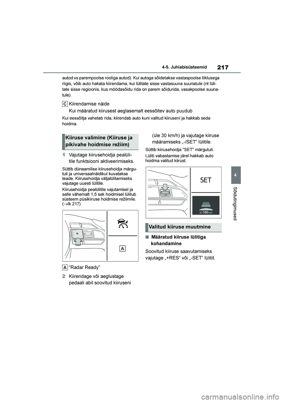 TOYOTA YARIS 2021  Kasutusjuhend (in Estonian) 217
4
YARIS(HB) Owners Manual_Europe_MK0001_EE
4-5. Juhiabisüsteemid
Sõidutingimused
autod vs parempoolse rooliga autod). Kui autoga sõidetakse vastaspoolse liiklusega 
riigis, võib auto hakata k