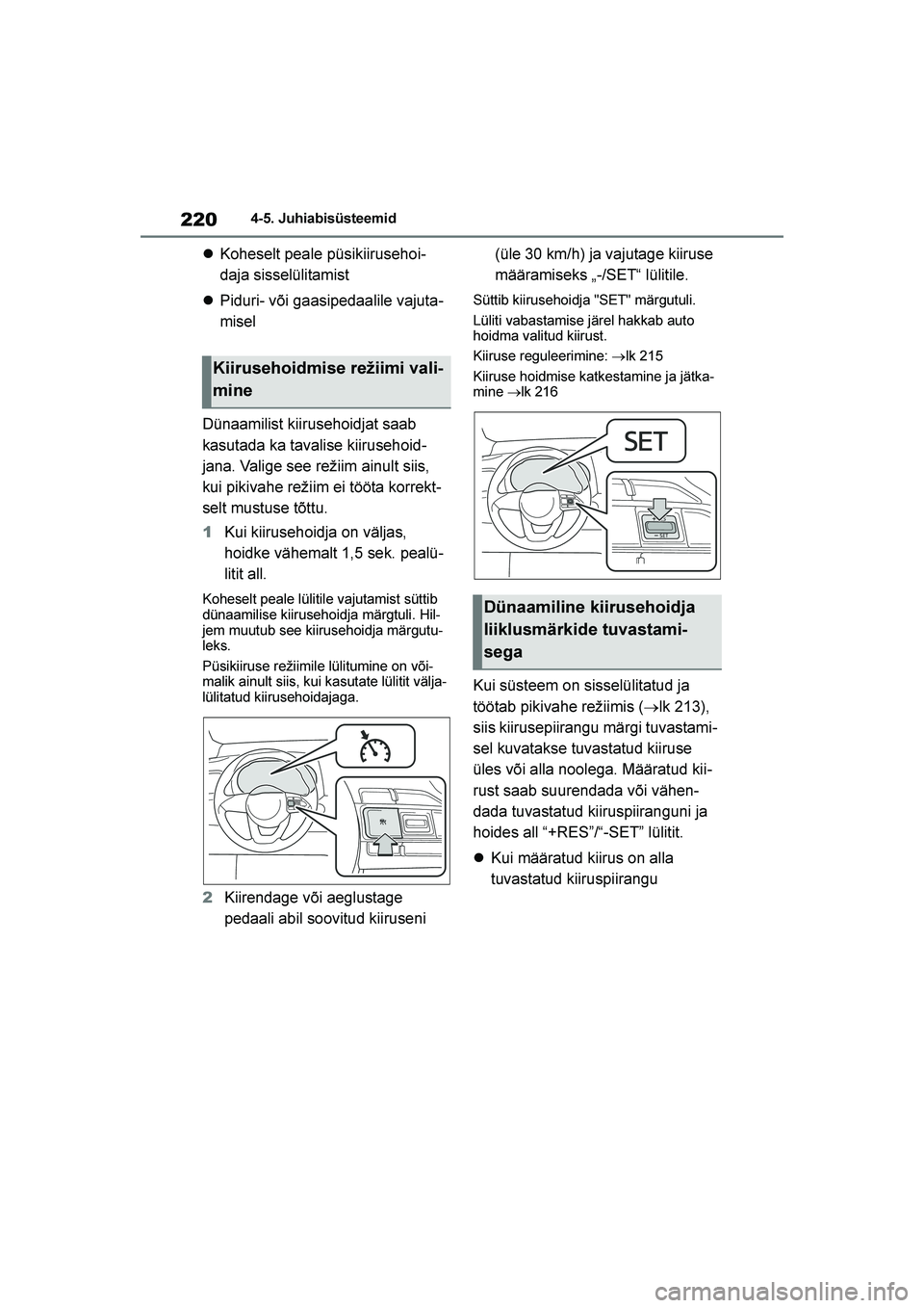 TOYOTA YARIS 2021  Kasutusjuhend (in Estonian) 220
YARIS(HB) Owners Manual_Europe_MK0001_EE
4-5. Juhiabisüsteemid
Koheselt peale püsikiirusehoi -
daja sisselülitamist
 Piduri- või gaasipedaalile vajuta -
misel
Dünaamilist kiirusehoidjat sa