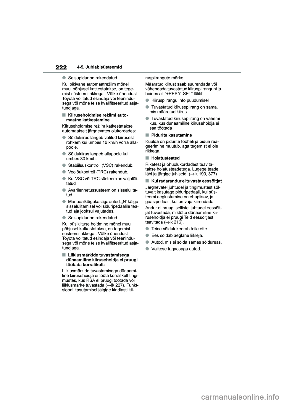TOYOTA YARIS 2021  Kasutusjuhend (in Estonian) 222
YARIS(HB) Owners Manual_Europe_MK0001_EE
4-5. Juhiabisüsteemid
●Seisupidur on rakendatud.
Kui pikivahe automaatrežiim mõnel 
muul põhjusel katkestatakse, on tege -
mist süsteemi rikkega . 