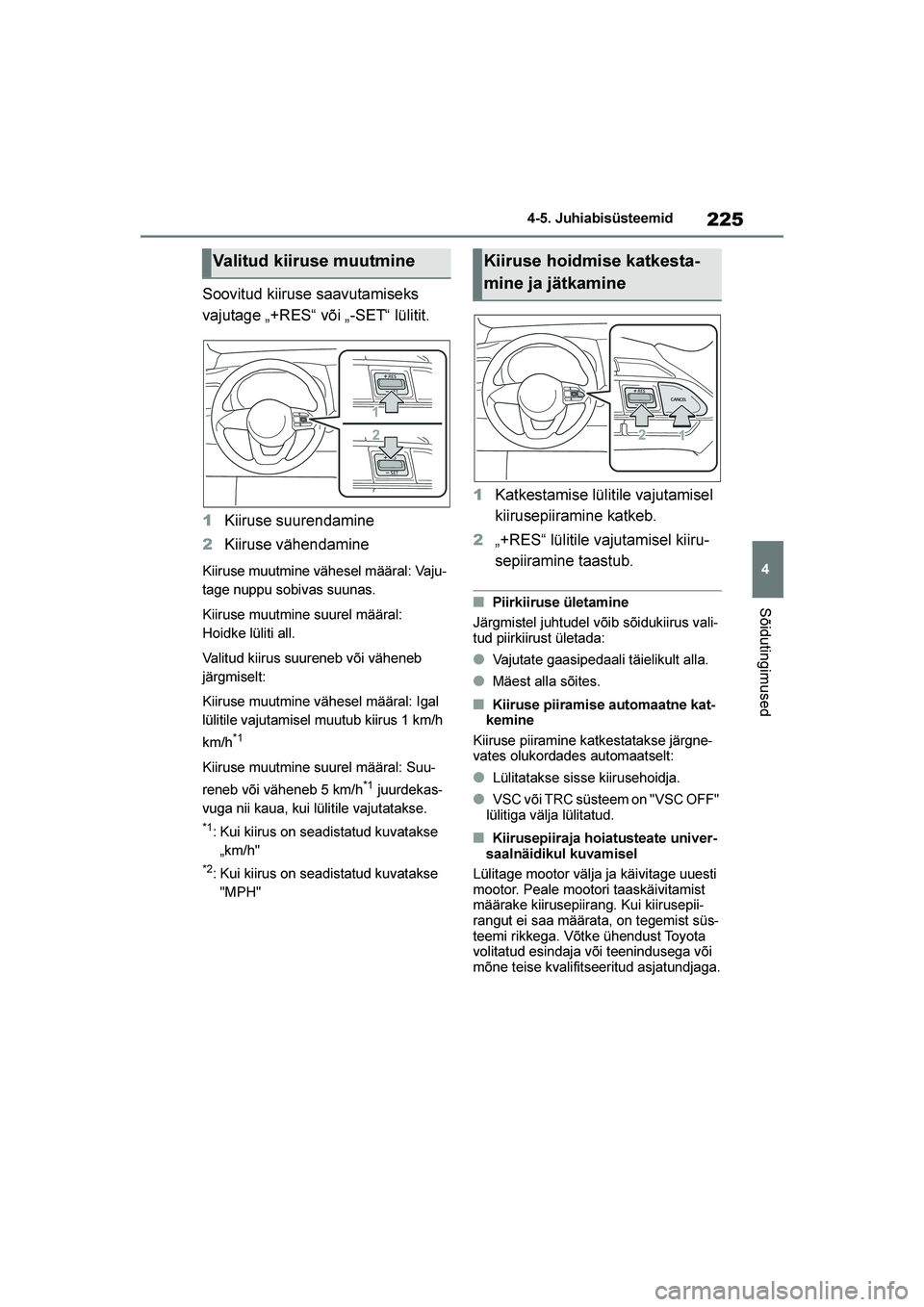 TOYOTA YARIS 2021  Kasutusjuhend (in Estonian) 225
4
YARIS(HB) Owners Manual_Europe_MK0001_EE
4-5. Juhiabisüsteemid
Sõidutingimused
Soovitud kiiruse saavutamiseks 
vajutage „+RES“ või „-SET“ lülitit.
1Kiiruse suurendamine
2 Kiiruse v