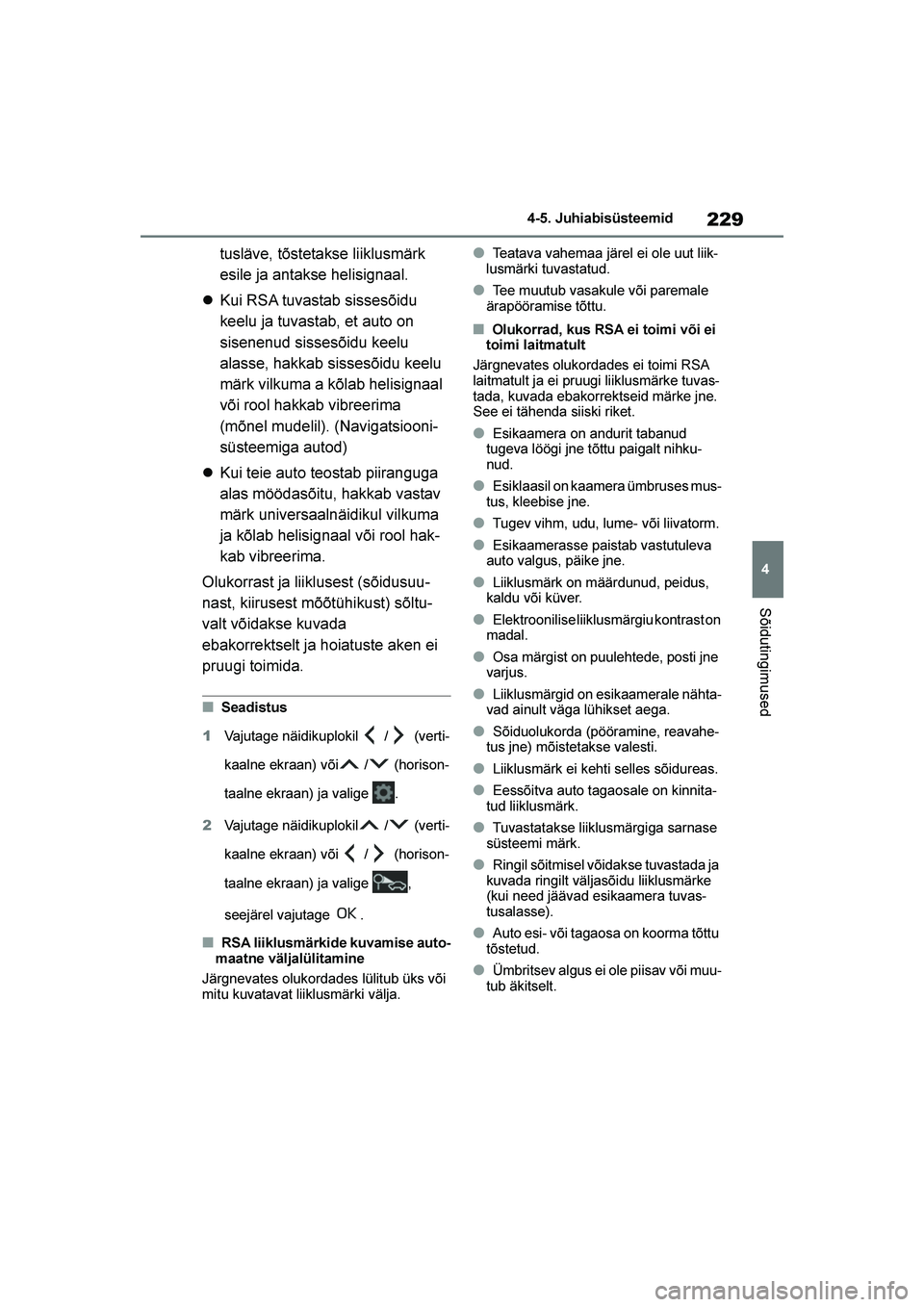 TOYOTA YARIS 2021  Kasutusjuhend (in Estonian) 229
4
YARIS(HB) Owners Manual_Europe_MK0001_EE
4-5. Juhiabisüsteemid
Sõidutingimused
tusläve, tõstetakse liiklusmärk 
esile ja antakse helisignaal.
 Kui RSA tuvastab sissesõidu 
keelu ja tuvas