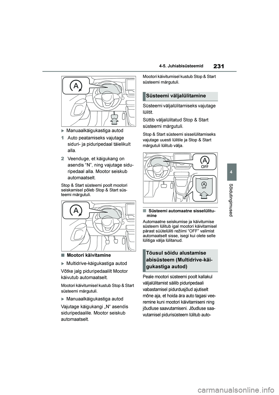 TOYOTA YARIS 2021  Kasutusjuhend (in Estonian) 231
4
YARIS(HB) Owners Manual_Europe_MK0001_EE
4-5. Juhiabisüsteemid
Sõidutingimused
Manuaalkäigukastiga autod
1 Auto peatamiseks vajutage 
siduri- ja piduripedaal täielikult 
alla.
2 Veenduge, 